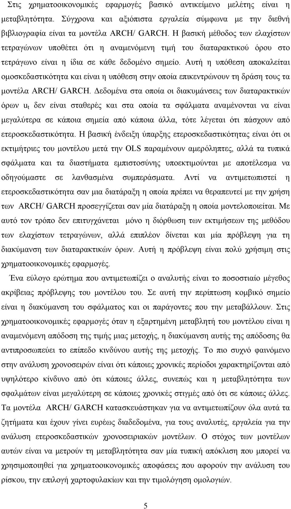 Αυτή η υπόθεση αποκαλείται ομοσκεδαστικότητα και είναι η υπόθεση στην οποία επικεντρώνουν τη δράση τους τα μοντέλα ARCH/ GARCH.