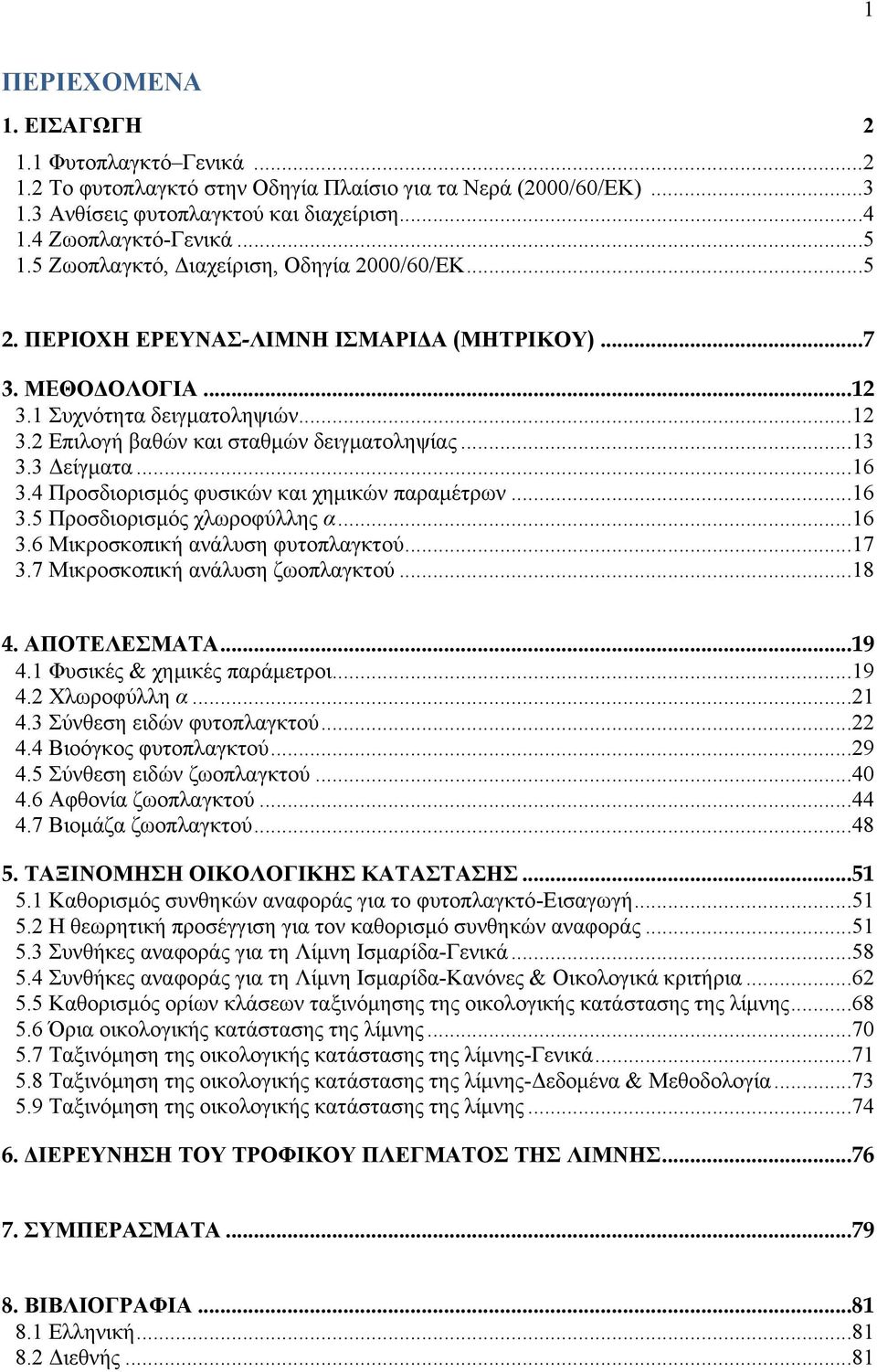 ..13 3.3 Δείγματα...16 3.4 Προσδιορισμός φυσικών και χημικών παραμέτρων...16 3.5 Προσδιορισμός χλωροφύλλης α...16 3.6 Μικροσκοπική ανάλυση φυτοπλαγκτού...17 3.7 Μικροσκοπική ανάλυση ζωοπλαγκτού...18 4.