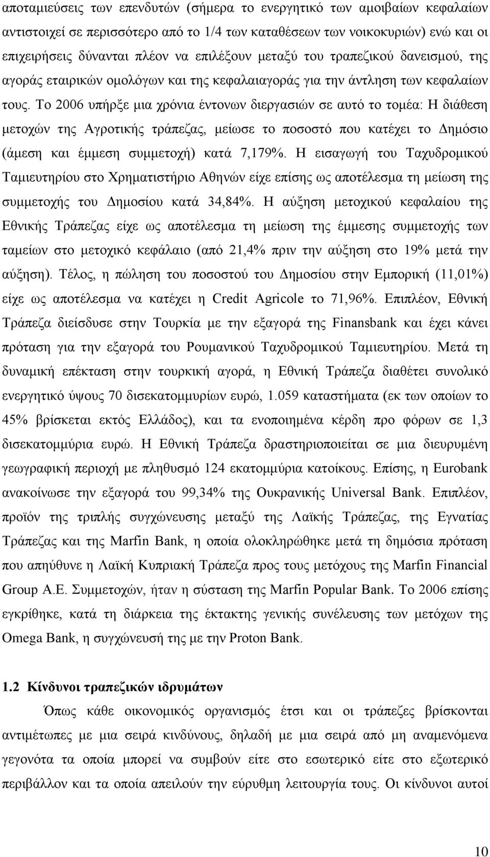 Το 2006 υπήρξε μια χρόνια έντονων διεργασιών σε αυτό το τομέα: Η διάθεση μετοχών της Αγροτικής τράπεζας, μείωσε το ποσοστό που κατέχει το Δημόσιο (άμεση και έμμεση συμμετοχή) κατά 7,179%.