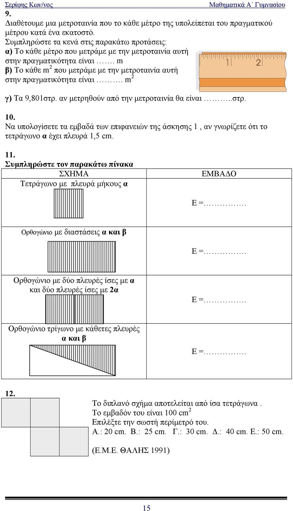 m β) Το κάθε m 2 που μετράμε με την μετροταινία αυτή στην πραγματικότητα είναι. m 2 γ) Τα 9,801στρ. αν μετρηθούν από την μετροταινία θα είναι..στρ. 10.