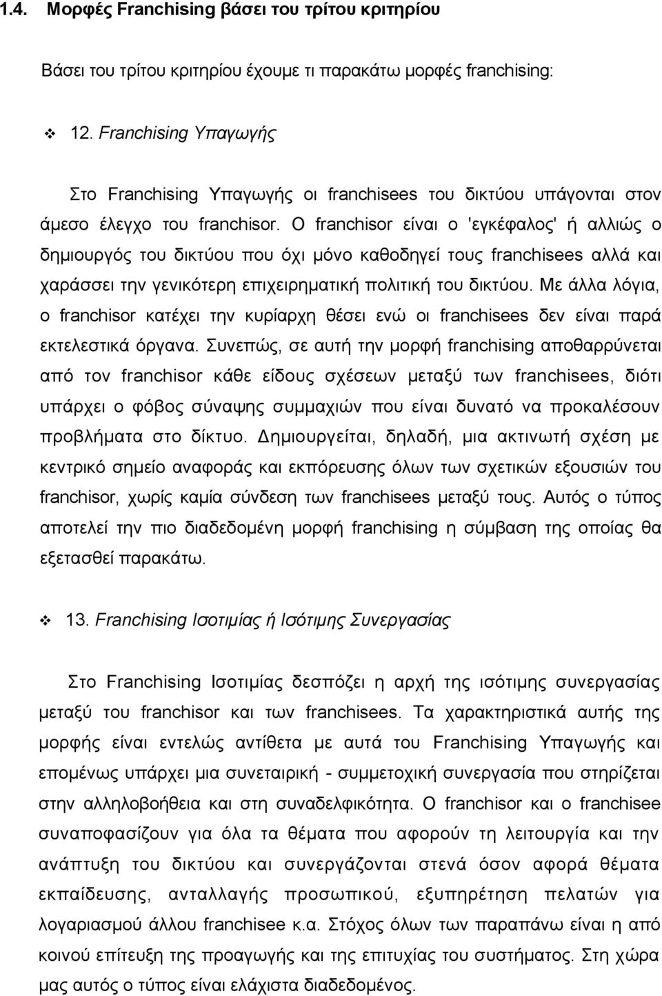 Ο franchisor είναι ο 'εγκέφαλος' ή αλλιώς ο δημιουργός του δικτύου που όχι μόνο καθοδηγεί τους franchisees αλλά και χαράσσει την γενικότερη επιχειρηματική πολιτική του δικτύου.