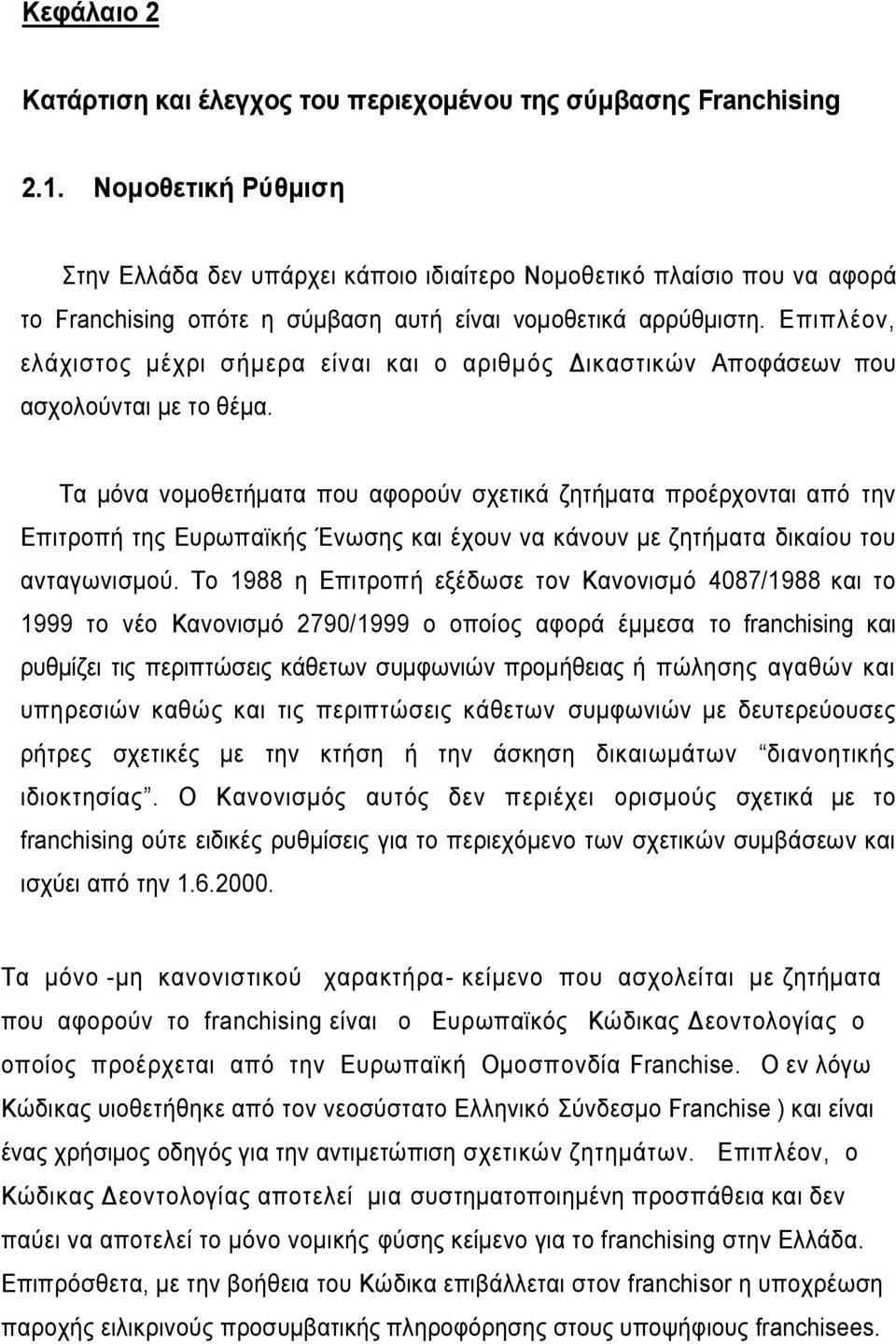 Επιπλέον, ελάχιστος μέχρι σήμερα είναι και ο αριθμός Δικαστικών Αποφάσεων που ασχολούνται με το θέμα.