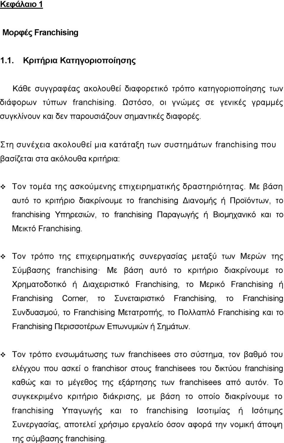 Στη συνέχεια ακολουθεί μια κατάταξη των συστημάτων franchising που βασίζεται στα ακόλουθα κριτήρια: Τον τομέα της ασκούμενης επιχειρηματικής δραστηριότητας.