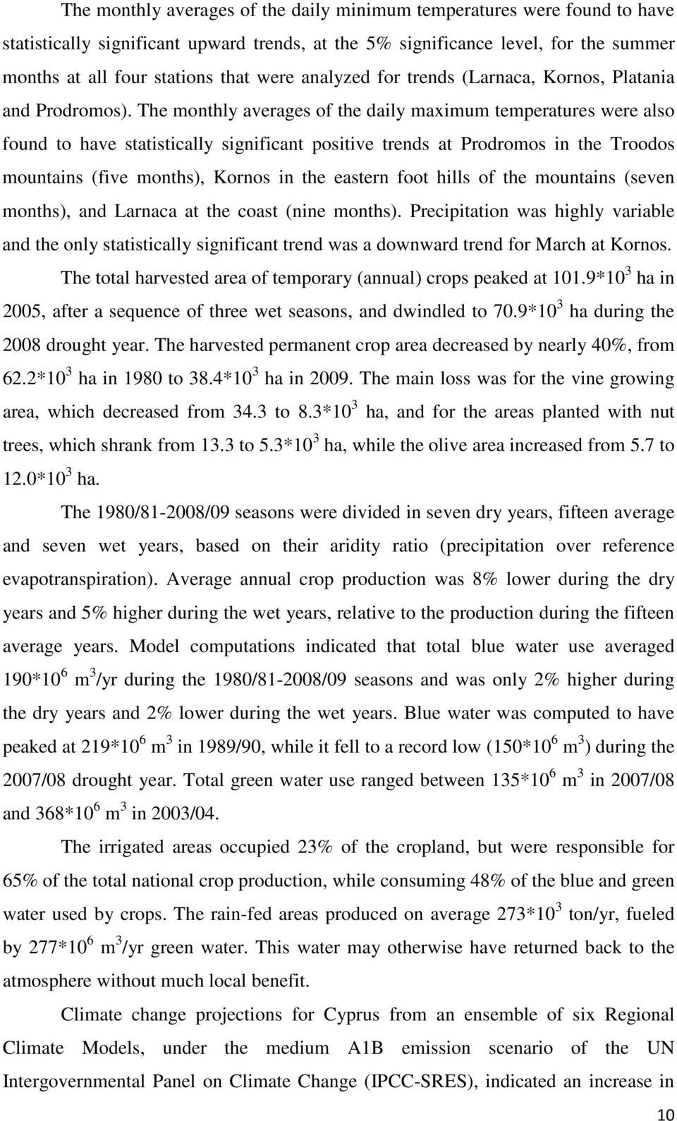 The monthly averages of the daily maximum temperatures were also found to have statistically significant positive trends at Prodromos in the Troodos mountains (five months), Kornos in the eastern