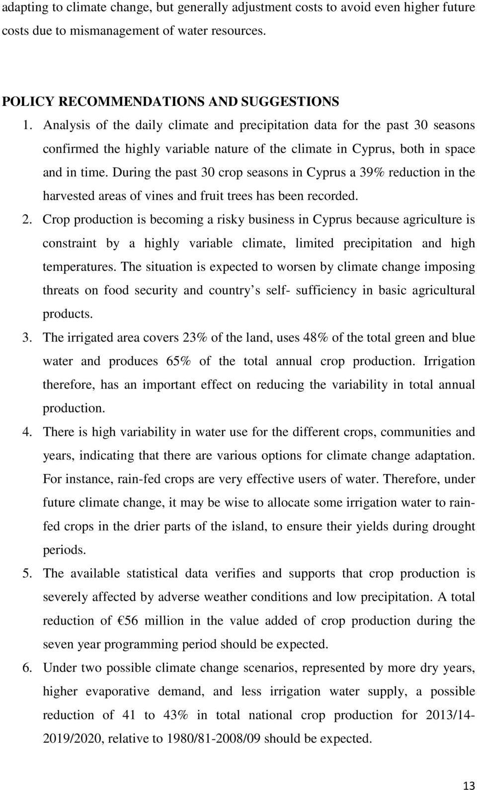 During the past 30 crop seasons in Cyprus a 39% reduction in the harvested areas of vines and fruit trees has been recorded. 2.