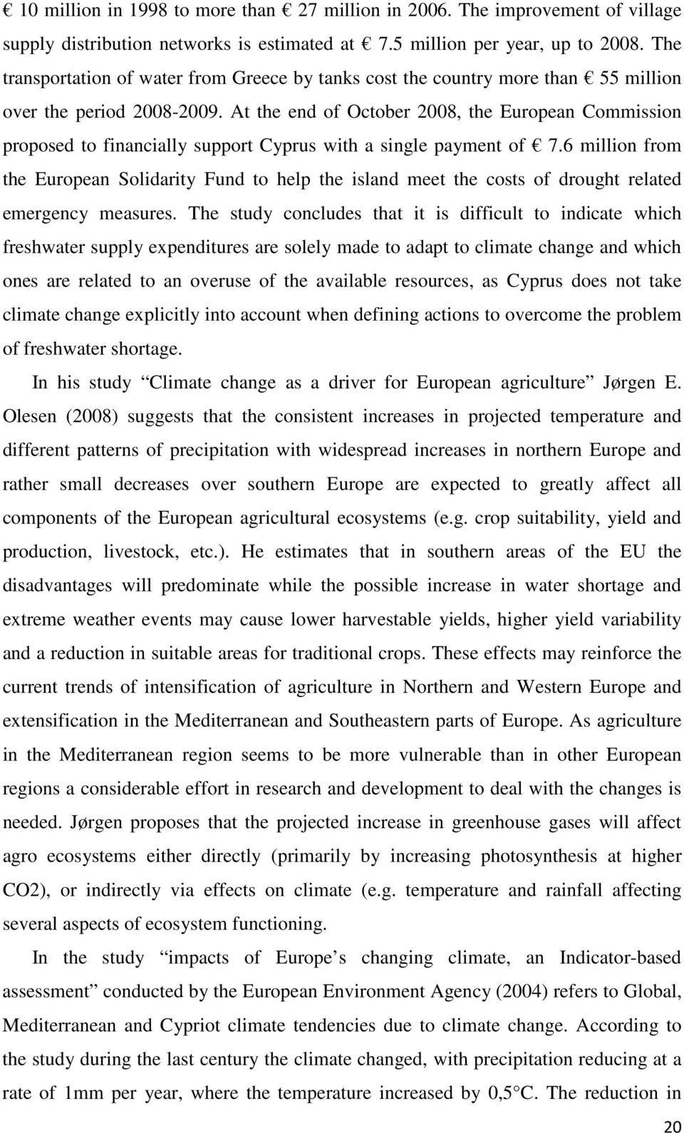 At the end of October 2008, the European Commission proposed to financially support Cyprus with a single payment of 7.