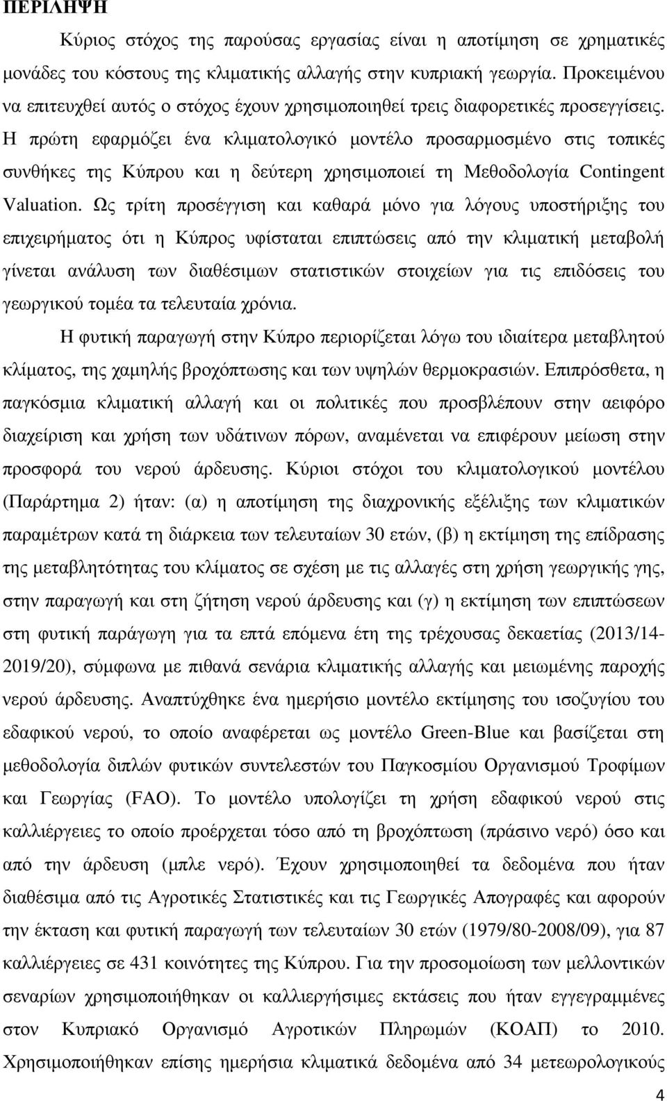 Η πρώτη εφαρµόζει ένα κλιµατολογικό µοντέλο προσαρµοσµένο στις τοπικές συνθήκες της Κύπρου και η δεύτερη χρησιµοποιεί τη Μεθοδολογία Contingent Valuation.