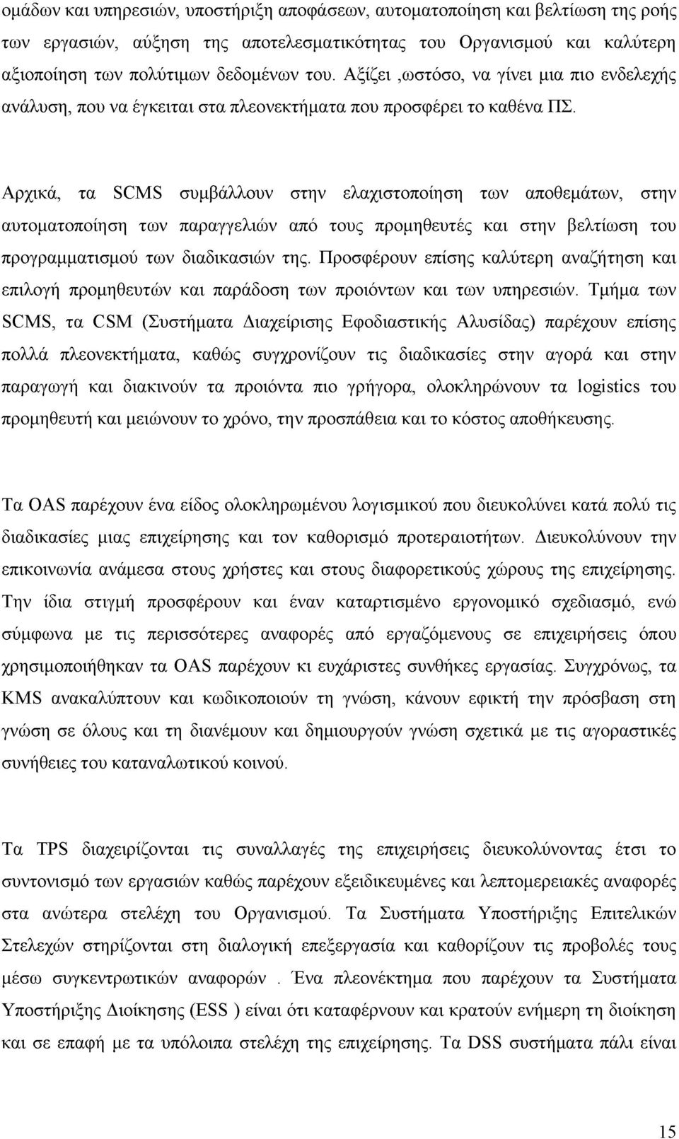 Αρχικά, τα SCMS συμβάλλουν στην ελαχιστοποίηση των αποθεμάτων, στην αυτοματοποίηση των παραγγελιών από τους προμηθευτές και στην βελτίωση του προγραμματισμού των διαδικασιών της.