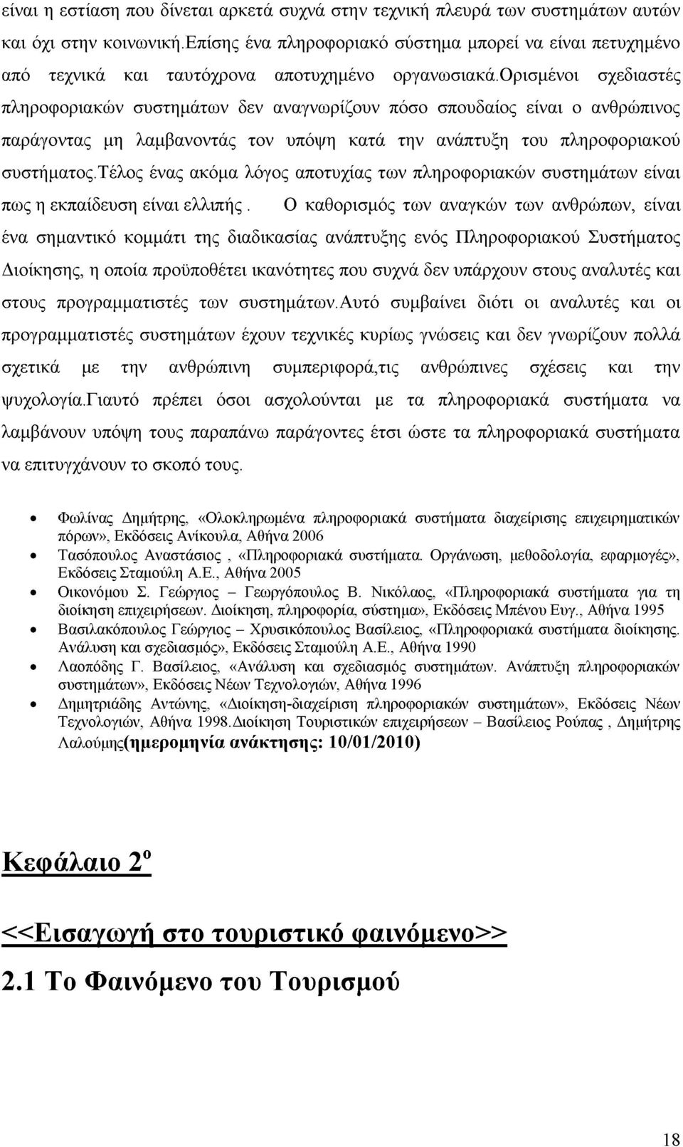 ορισμένοι σχεδιαστές πληροφοριακών συστημάτων δεν αναγνωρίζουν πόσο σπουδαίος είναι ο ανθρώπινος παράγοντας μη λαμβανοντάς τον υπόψη κατά την ανάπτυξη του πληροφοριακού συστήματος.