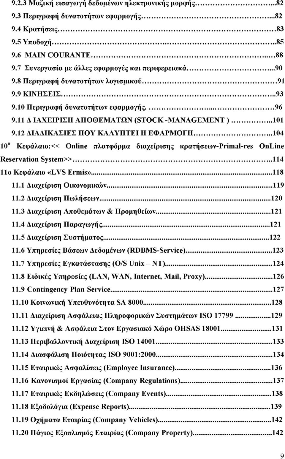 11 Δ ΙΑΧΕΙΡΙΣΗ AΠΟΘΕΜΑΤΩΝ (STOCK -MANAGEMENT )...101 9.12 ΔΙΑΔΙΚΑΣΙΕΣ ΠΟΥ ΚΑΛΥΠΤΕΙ Η ΕΦΑΡΜΟΓΗ...104 10ο Κεφάλαιο:<< Ο ^ ΐ^ πλατφόρμα διαχείρισης κρατήσεων-primal-res OnLine Reservation System».