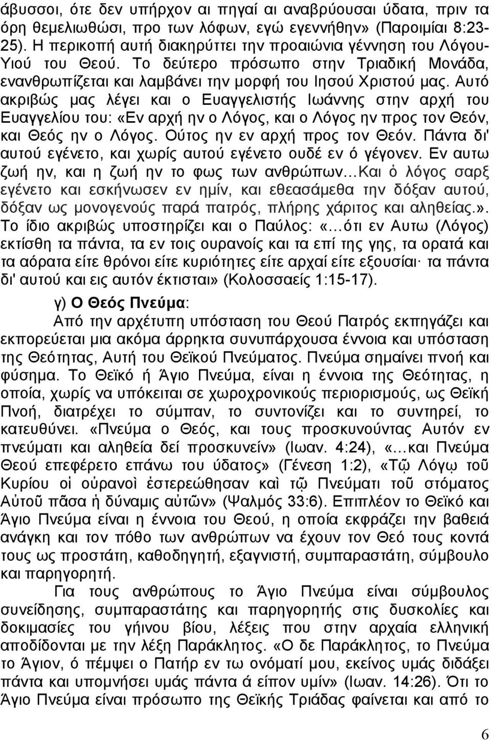 Αυτό ακριβώς μας λέγει και ο Ευαγγελιστής Ιωάννης στην αρχή του Ευαγγελίου του: «Εν αρχή ην ο Λόγος, και ο Λόγος ην προς τον Θεόν, και Θεός ην ο Λόγος. Ούτος ην εν αρχή προς τον Θεόν.