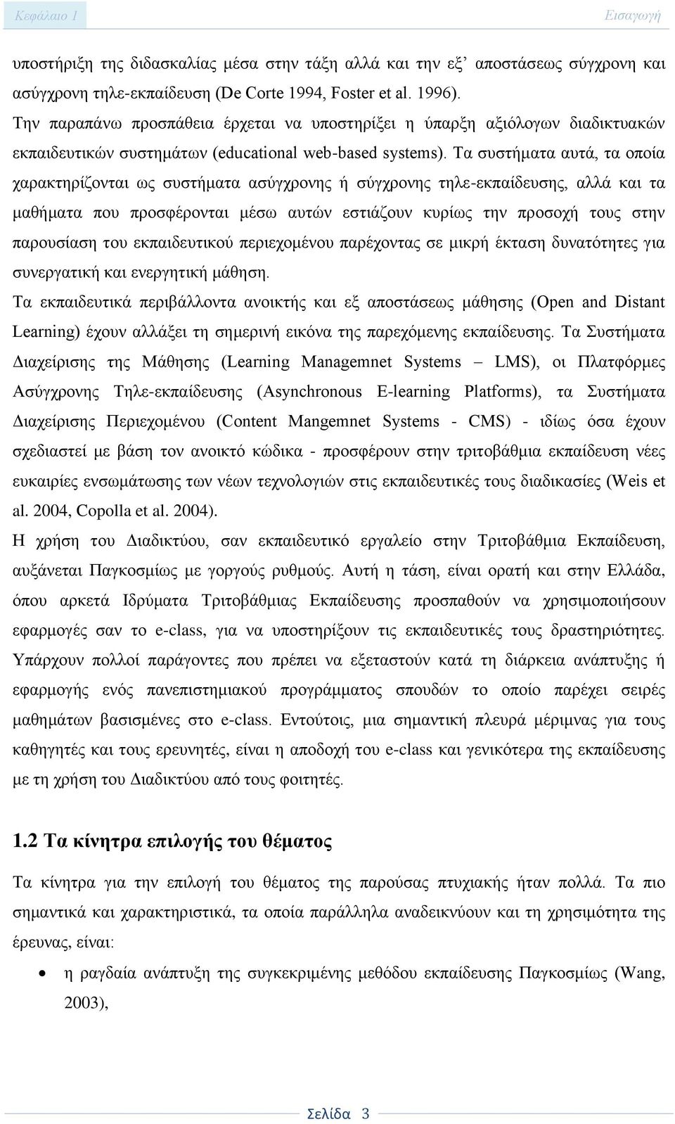 Τα συστήματα αυτά, τα οποία χαρακτηρίζονται ως συστήματα ασύγχρονης ή σύγχρονης τηλε-εκπαίδευσης, αλλά και τα μαθήματα που προσφέρονται μέσω αυτών εστιάζουν κυρίως την προσοχή τους στην παρουσίαση