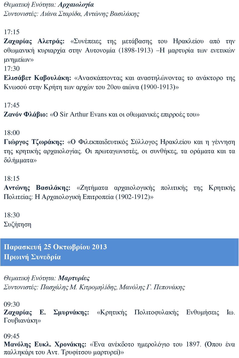 Evans και οι οθωμανικές επιρροές του» 18:00 Γιώργος Τζωράκης: «Ο Φιλεκπαιδευτικός Σύλλογος Ηρακλείου και η γέννηση της κρητικής αρχαιολογίας.