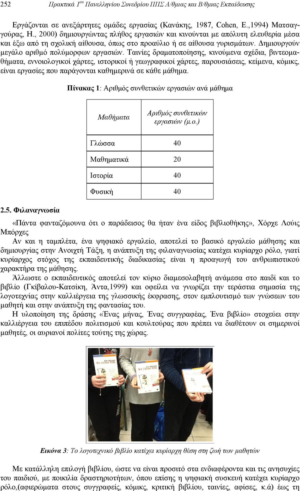 Ταινίες δραματοποίησης, κινούμενα σχέδια, βιντεομαθήματα, εννοιολογικοί χάρτες, ιστορικοί ή γεωγραφικοί χάρτες, παρουσιάσεις, κείμενα, κόμικς, είναι εργασίες που παράγονται καθημερινά σε κάθε μάθημα.