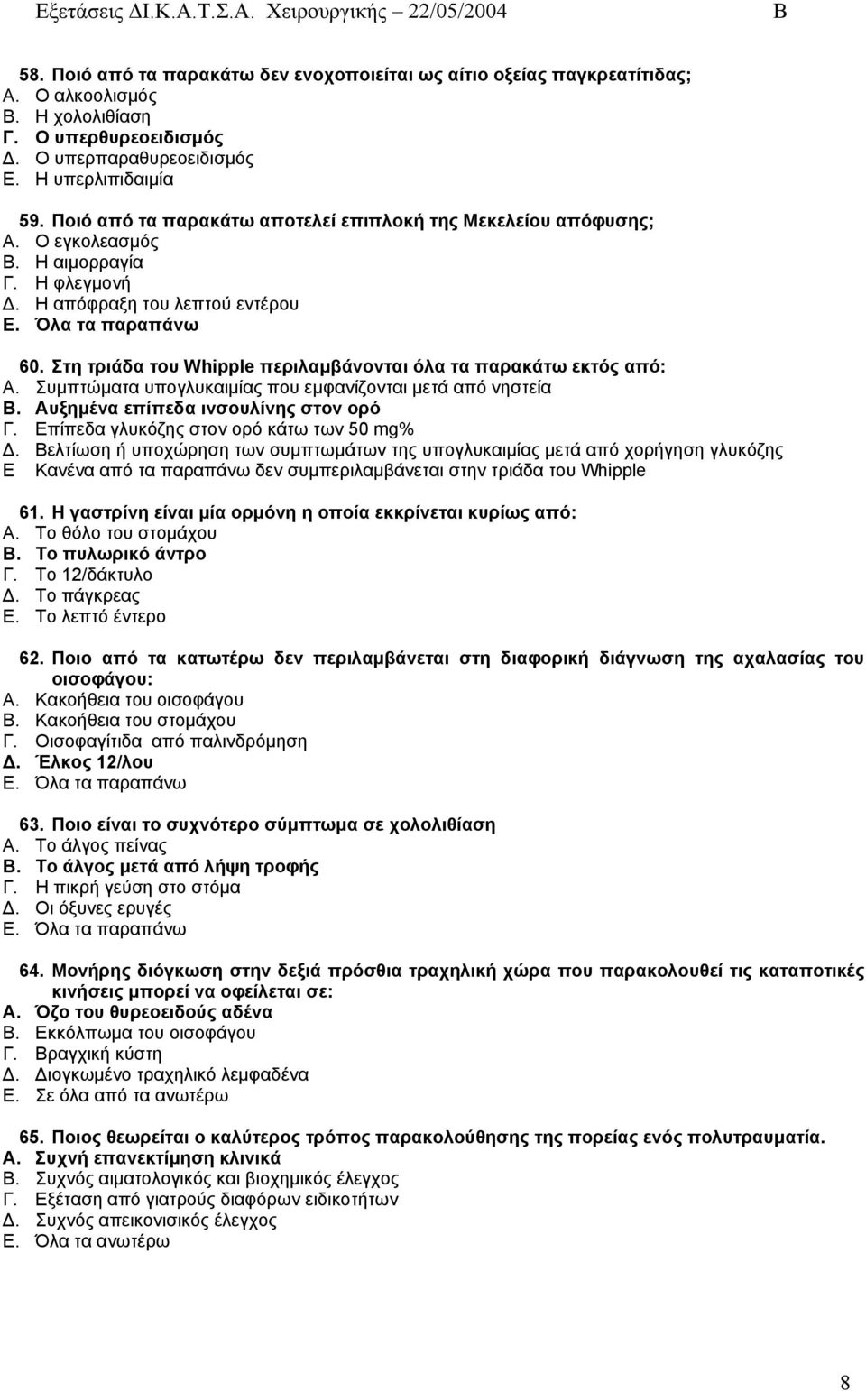 Στη τριάδα του Whipple περιλαµβάνονται όλα τα παρακάτω εκτός από: Α. Συµπτώµατα υπογλυκαιµίας που εµφανίζονται µετά από νηστεία. Αυξηµένα επίπεδα ινσουλίνης στον ορό Γ.