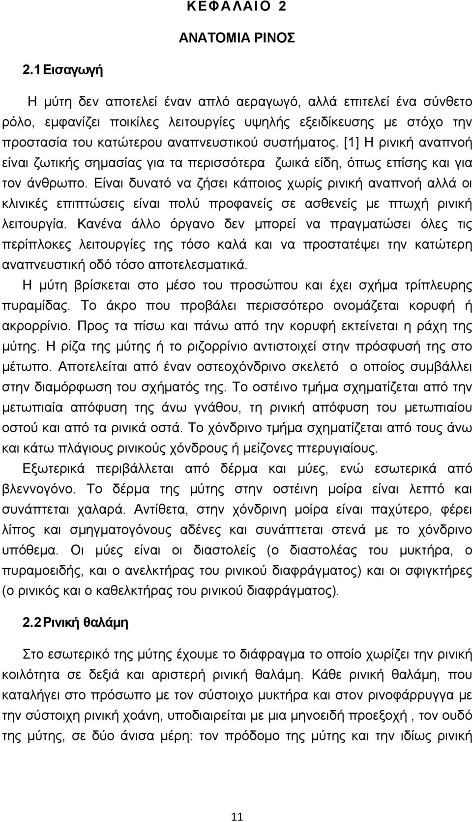 [1] Η ρινική αναπνοή είναι ζωτικής σημασίας για τα περισσότερα ζωικά είδη, όπως επίσης και για τον άνθρωπο.