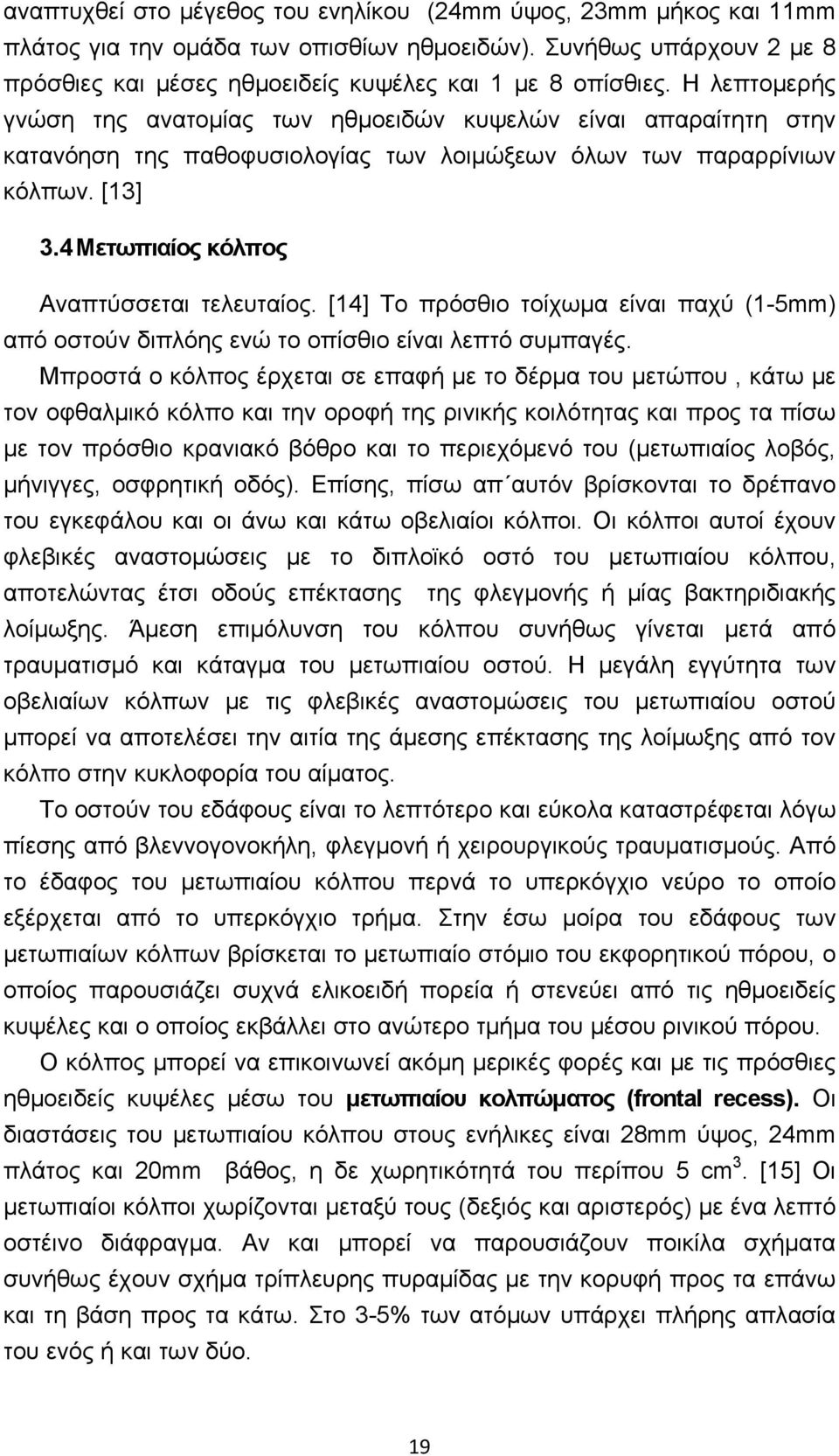 4 Μετωπιαίος κόλπος Αναπτύσσεται τελευταίος. [14] Το πρόσθιο τοίχωμα είναι παχύ (1-5mm) από οστούν διπλόης ενώ το οπίσθιο είναι λεπτό συμπαγές.