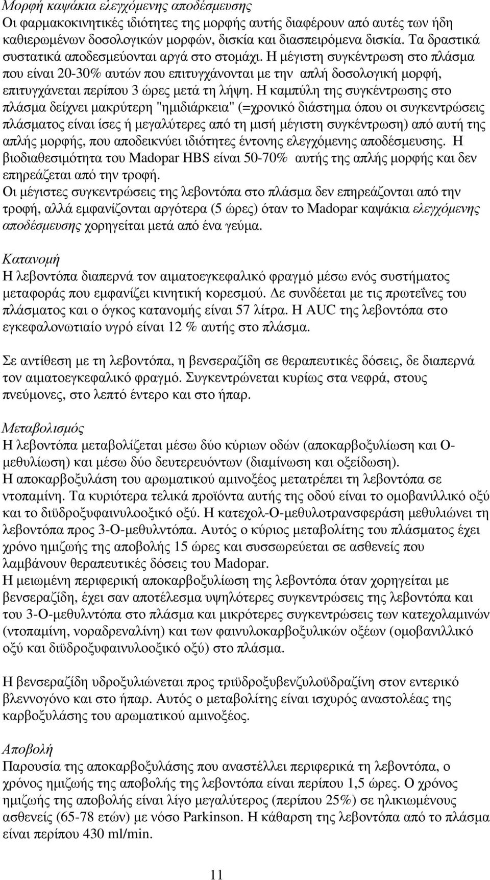 Η µέγιστη συγκέντρωση στο πλάσµα που είναι 20-30% αυτών που επιτυγχάνονται µε την απλή δοσολογική µορφή, επιτυγχάνεται περίπου 3 ώρες µετά τη λήψη.