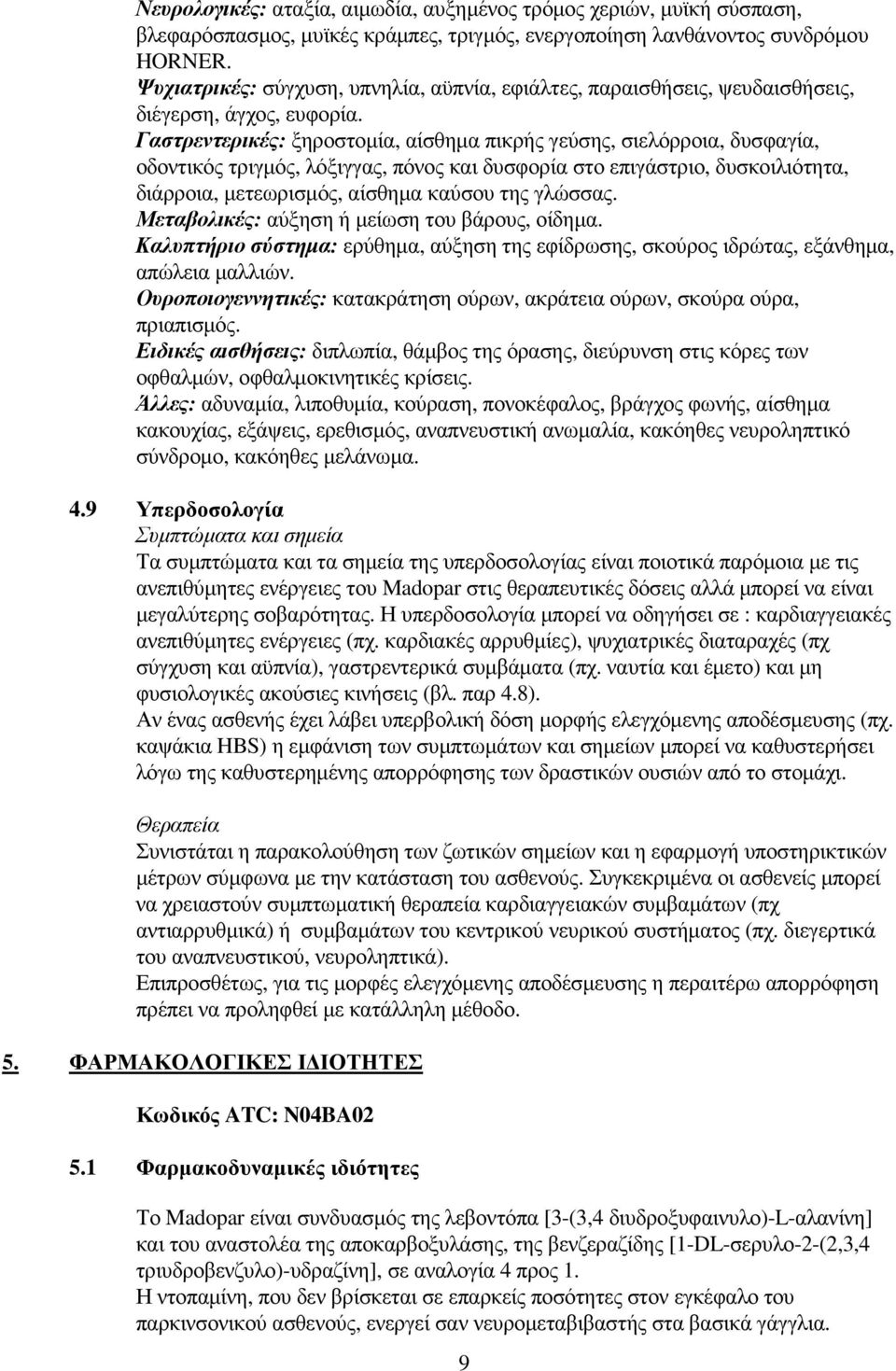 Γαστρεντερικές: ξηροστοµία, αίσθηµα πικρής γεύσης, σιελόρροια, δυσφαγία, οδοντικός τριγµός, λόξιγγας, πόνος και δυσφορία στο επιγάστριο, δυσκοιλιότητα, διάρροια, µετεωρισµός, αίσθηµα καύσου της