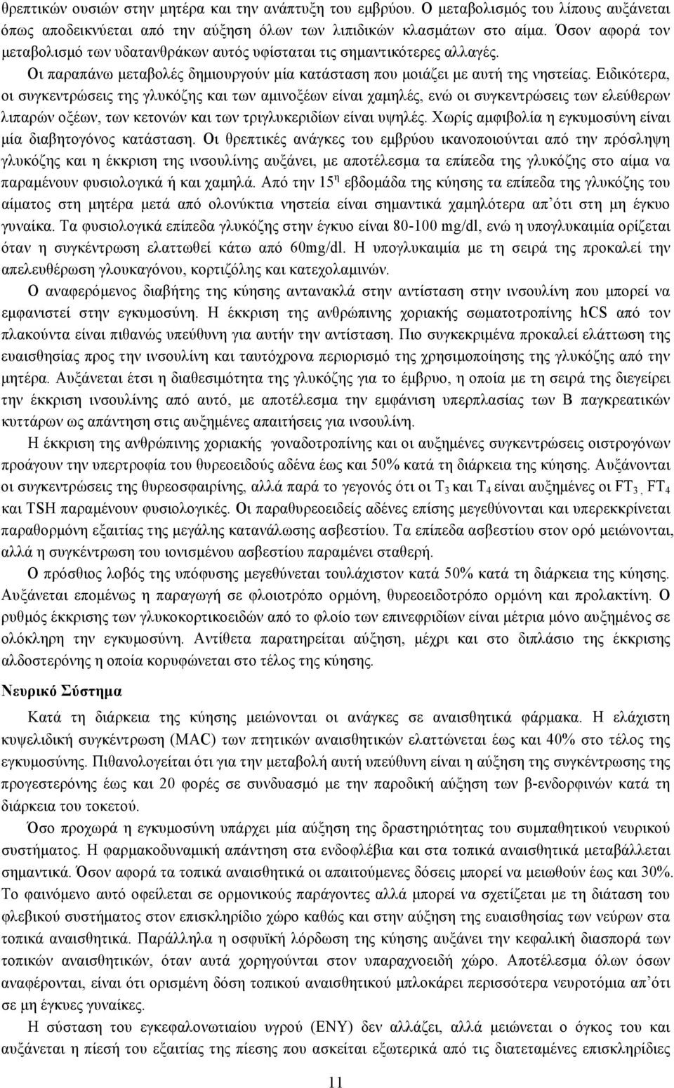 Ειδικότερα, οι συγκεντρώσεις της γλυκόζης και των αμινοξέων είναι χαμηλές, ενώ οι συγκεντρώσεις των ελεύθερων λιπαρών οξέων, των κετονών και των τριγλυκεριδίων είναι υψηλές.