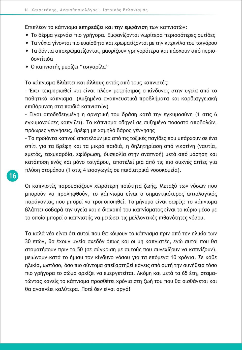 περιοδοντίτιδα Ο καπνιστής µυρίζει τσιγαρίλα 16 Το κάπνισµα βλάπτει και άλλους εκτός από τους καπνιστές: - Έχει τεκµηριωθεί και είναι πλέον µετρήσιµος ο κίνδυνος στην υγεία από το παθητικό κάπνισµα.