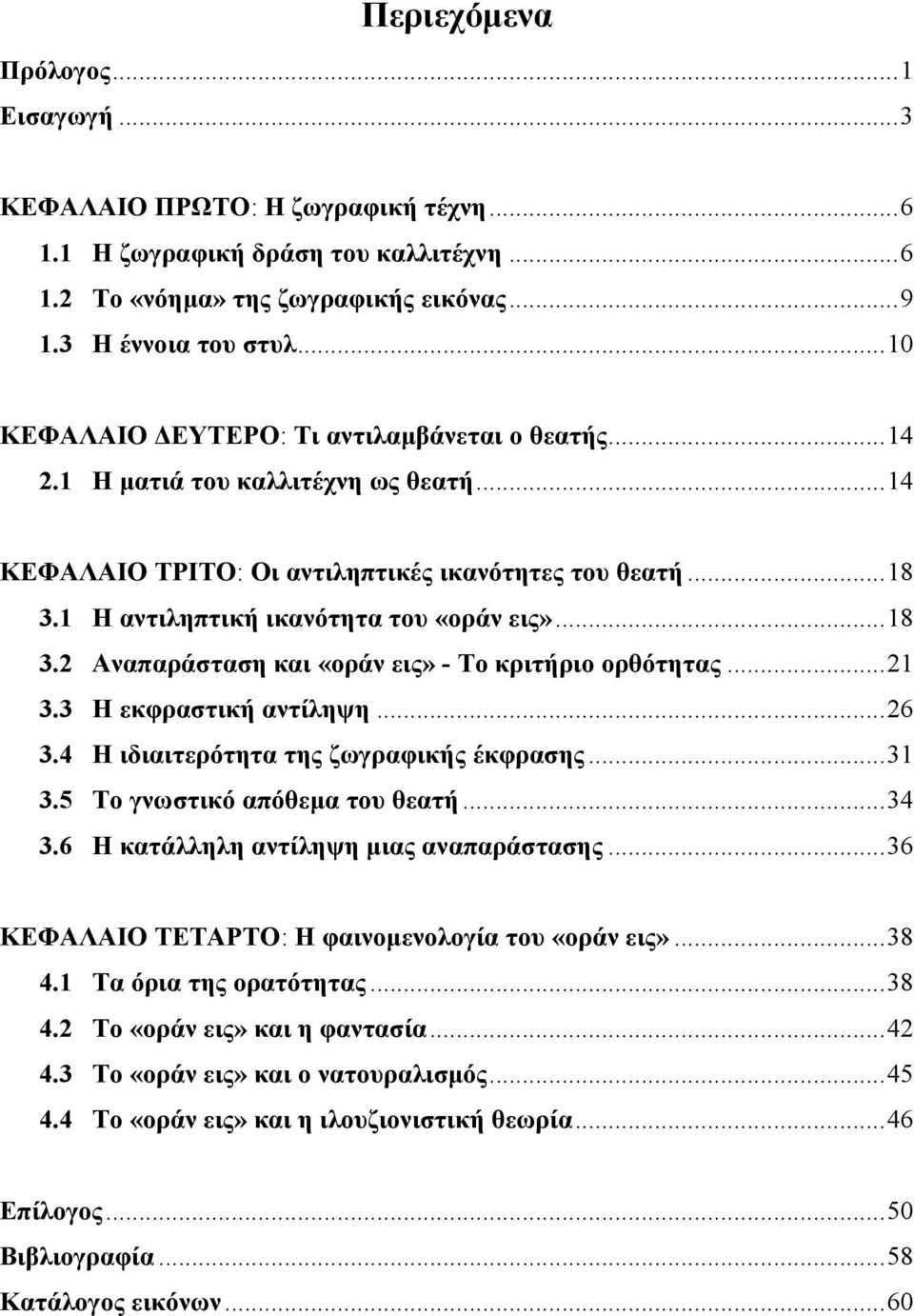 ..18 3.2 Αναπαράσταση και «οράν εις» - Το κριτήριο ορθότητας...21 3.3 Η εκφραστική αντίληψη...26 3.4 Η ιδιαιτερότητα της ζωγραφικής έκφρασης...31 3.5 Το γνωστικό απόθεμα του θεατή...34 3.