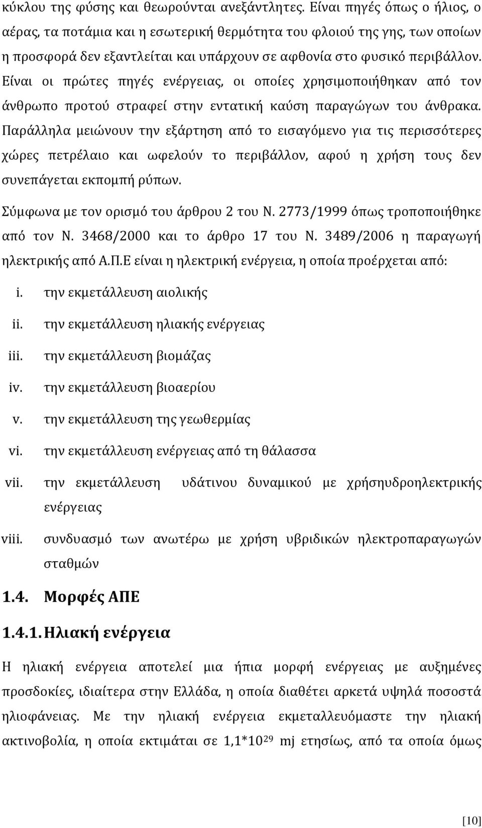 Είναι οι πρώτες πηγές ενέργειας, οι οποίες χρησιμοποιήθηκαν από τον άνθρωπο προτού στραφεί στην εντατική καύση παραγώγων του άνθρακα.