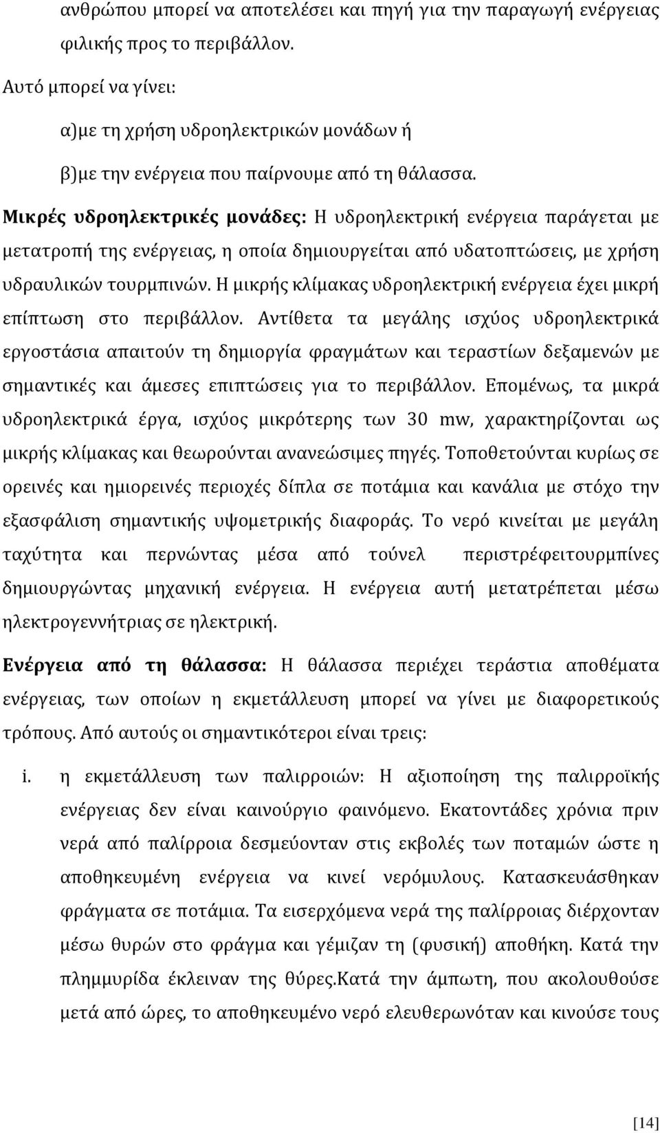 Μικρές υδροηλεκτρικές μονάδες: Η υδροηλεκτρική ενέργεια παράγεται με μετατροπή της ενέργειας, η οποία δημιουργείται από υδατοπτώσεις, με χρήση υδραυλικών τουρμπινών.