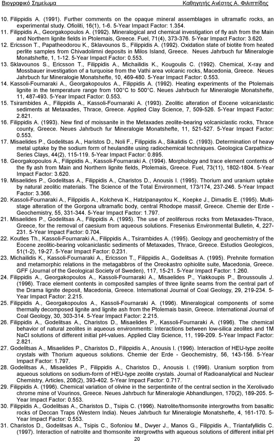 , Papatheodorou K., Sklavounos S., Filippidis A. (1992). Oxidation state of biotite from heated perlite samples from Chivadolimni deposits in Milos Island, Greece.