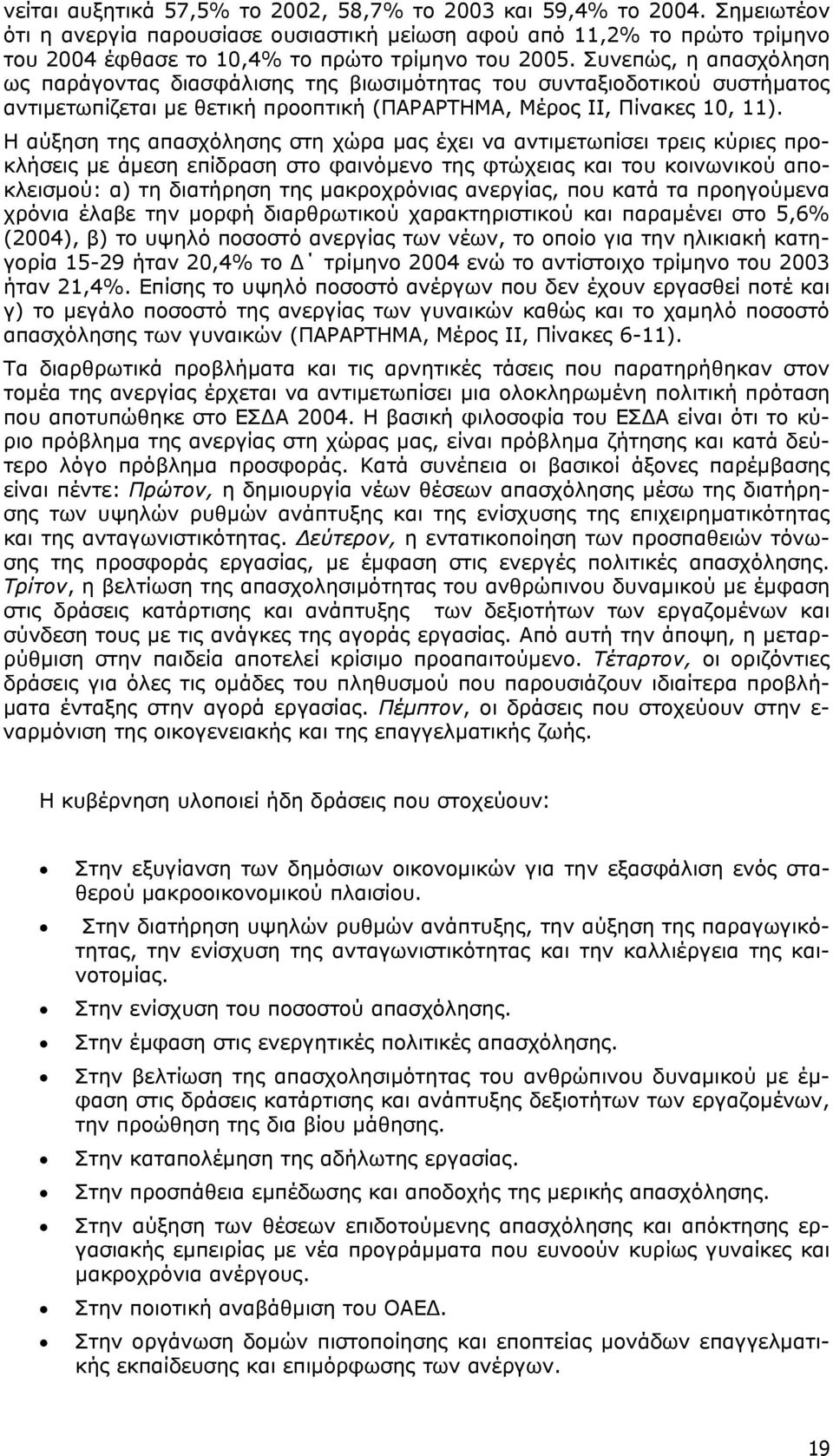 Συνεπώς, η απασχόληση ως παράγοντας διασφάλισης της βιωσιμότητας του συνταξιοδοτικού συστήματος αντιμετωπίζεται με θετική προοπτική (ΠΑΡΑΡΤΗΜΑ, Μέρος ΙΙ, Πίνακες 10, 11).