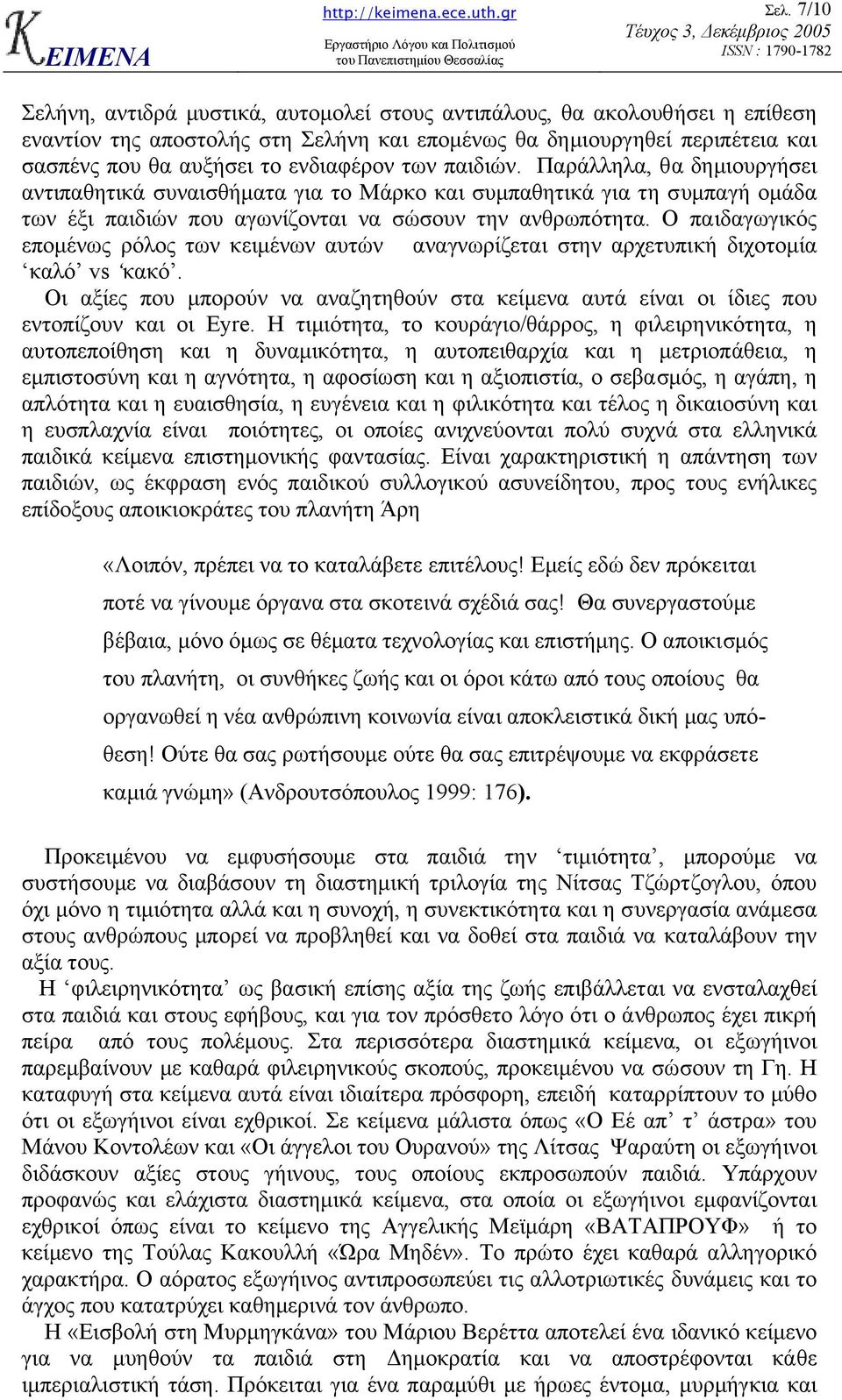 Ο παιδαγωγικός εποµένως ρόλος των κειµένων αυτών αναγνωρίζεται στην αρχετυπική διχοτοµία καλό vs κακό. Οι αξίες που µπορούν να αναζητηθούν στα κείµενα αυτά είναι οι ίδιες που εντοπίζουν και οι Eyre.