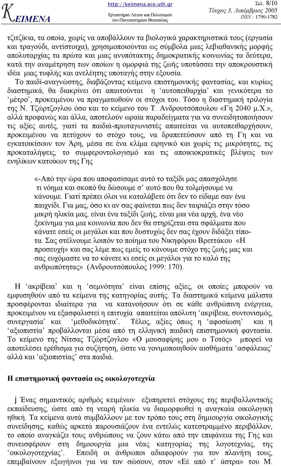 Το παιδί-αναγνώστης, διαβάζοντας κείµενα επιστηµονικής φαντασίας, και κυρίως διαστηµικά, θα διακρίνει ότι απαιτούνται η αυτοπειθαρχία και γενικότερα το µέτρο, προκειµένου να πραγµατωθούν οι στόχοι