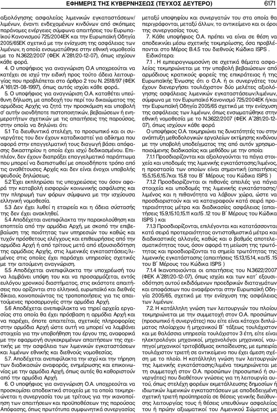 3622/2007 (ΦΕΚ Α 281/20 12 07), όπως ισχύουν κάθε φορά. 4. Ο υποψήφιος για αναγνώριση Ο.Α υποχρεούται να κατέχει σε ισχύ την ειδική προς τούτο άδεια λειτουρ γίας που προβλέπεται στο άρθρο 2 του Ν.