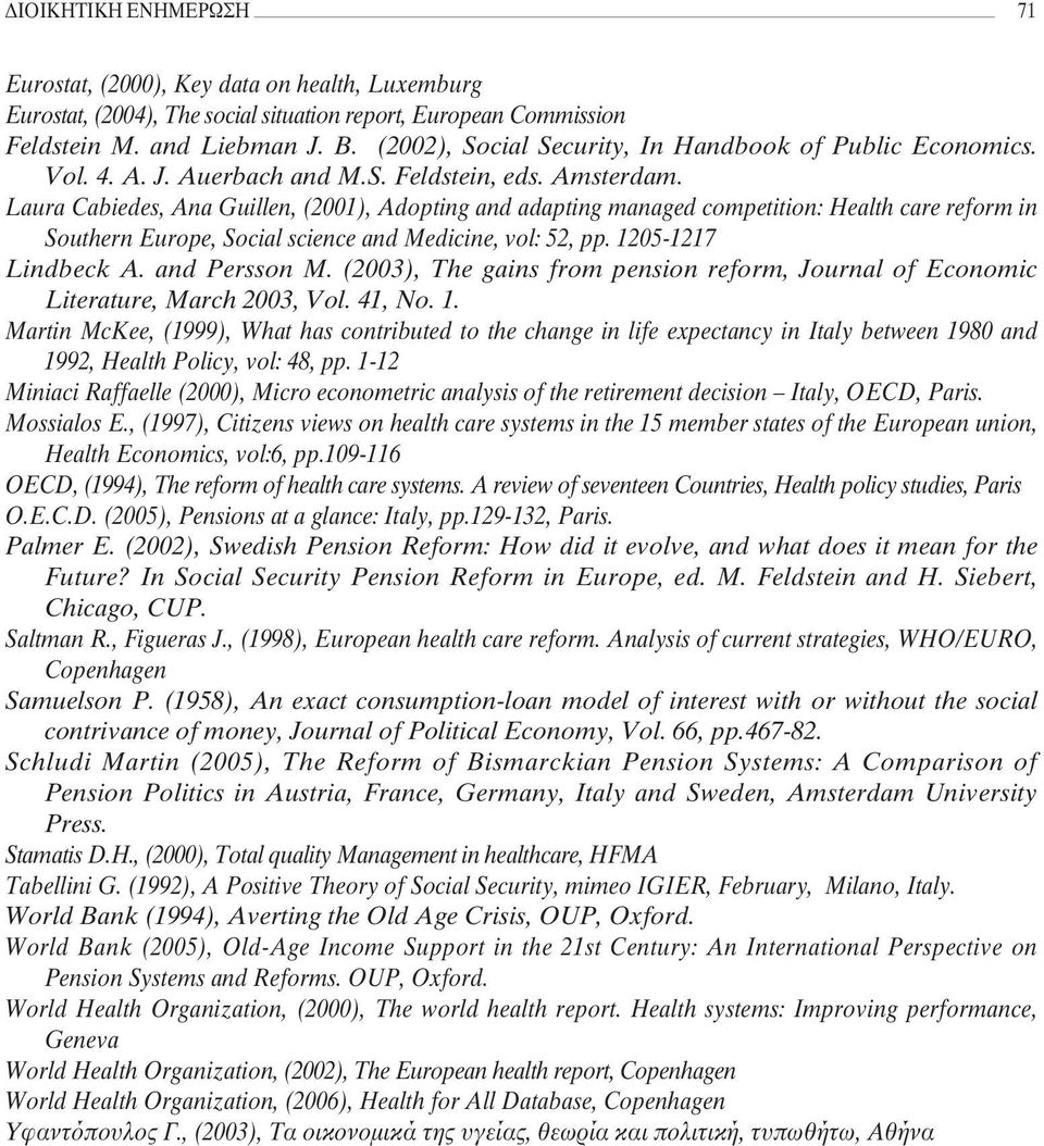 Laura Cabiedes, Ana Guillen, (2001), Adopting and adapting managed competition: Health care reform in Southern Europe, Social science and Medicine, vol: 52, pp. 1205-1217 Lindbeck A. and Persson M.