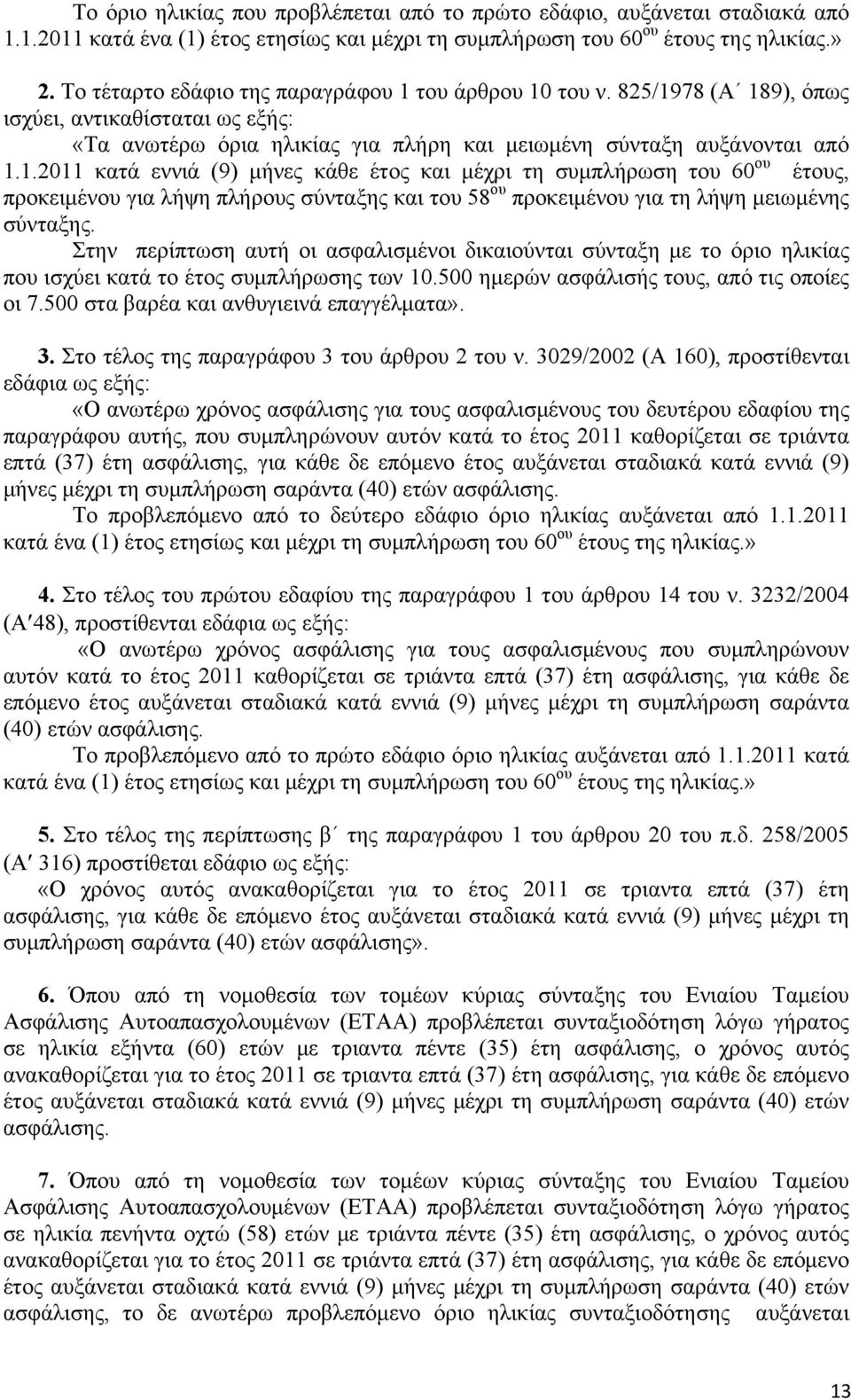 του άρθρου 10 του ν. 825/1978 (Α 189), όπως ισχύει, αντικαθίσταται ως εξής: «Τα ανωτέρω όρια ηλικίας για πλήρη και μειωμένη σύνταξη αυξάνονται από 1.1.2011 κατά εννιά (9) μήνες κάθε έτος και μέχρι τη συμπλήρωση του 60 ου έτους, προκειμένου για λήψη πλήρους σύνταξης και του 58 ου προκειμένου για τη λήψη μειωμένης σύνταξης.