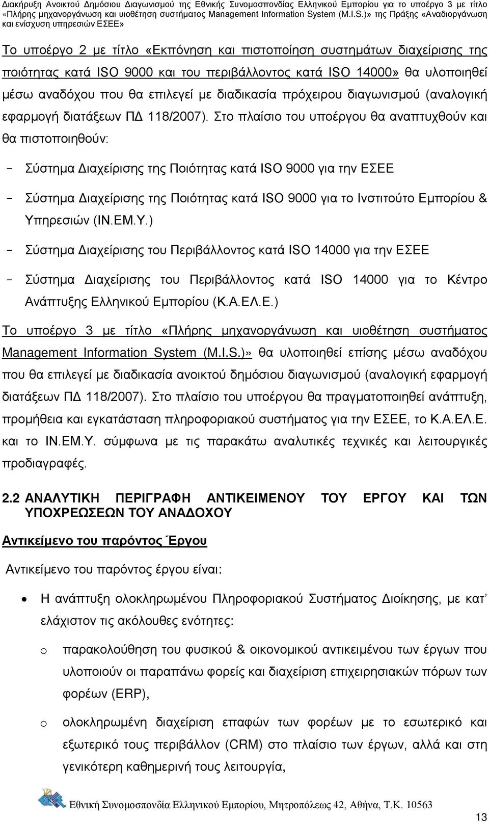 Στο πλαίσιο του υποέργου θα αναπτυχθούν και θα πιστοποιηθούν: - Σύστημα Διαχείρισης της Ποιότητας κατά ISO 9000 για την ΕΣΕΕ - Σύστημα Διαχείρισης της Ποιότητας κατά ISO 9000 για το Ινστιτούτο