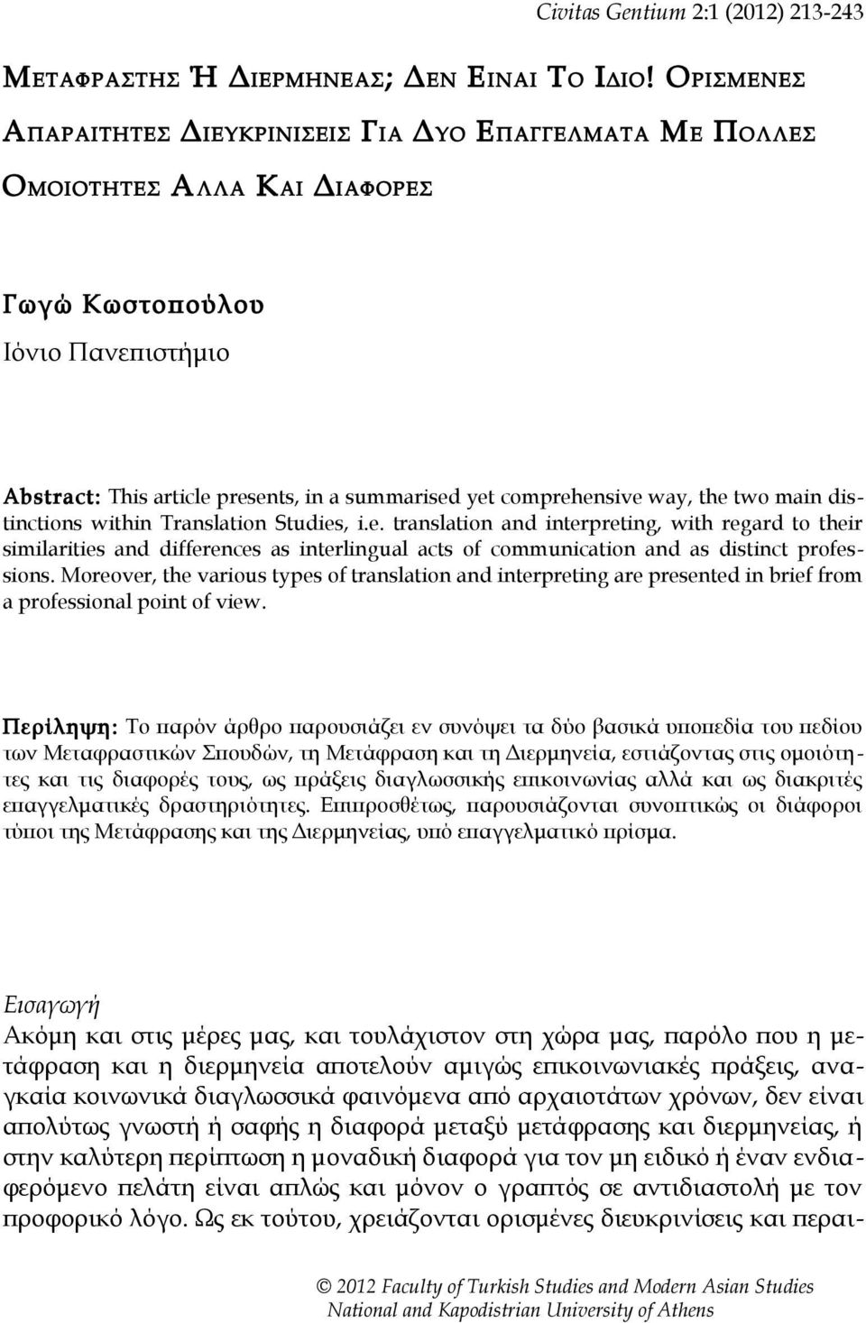 comprehensive way, the two main distinctions within Translation Studies, i.e. translation and interpreting, with regard to their similarities and differences as interlingual acts of communication and as distinct professions.