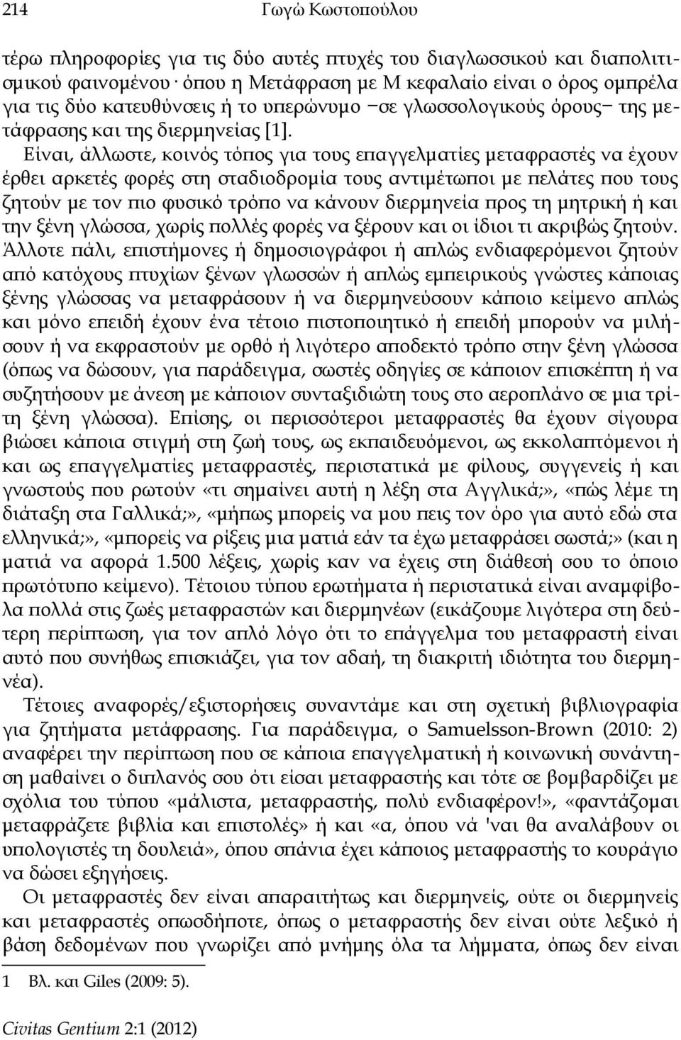 Είναι, άλλωστε, κοινός τόπος για τους επαγγελματίες μεταφραστές να έχουν έρθει αρκετές φορές στη σταδιοδρομία τους αντιμέτωποι με πελάτες που τους ζητούν με τον πιο φυσικό τρόπο να κάνουν διερμηνεία