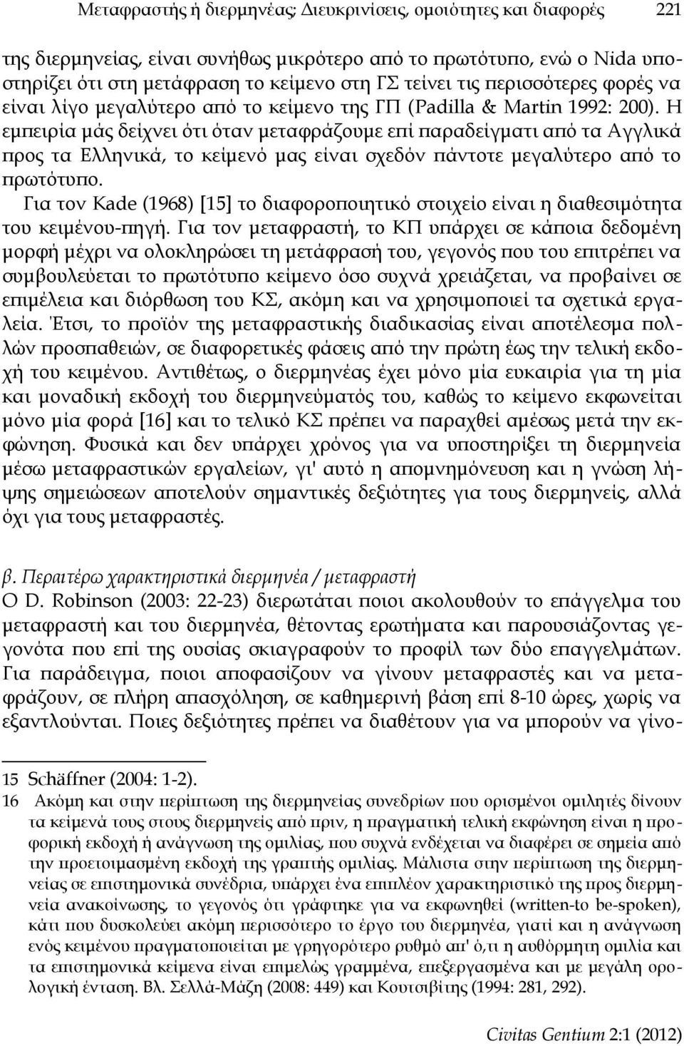 Η εμπειρία μάς δείχνει ότι όταν μεταφράζουμε επί παραδείγματι από τα Αγγλικά προς τα Ελληνικά, το κείμενό μας είναι σχεδόν πάντοτε μεγαλύτερο από το πρωτότυπο.