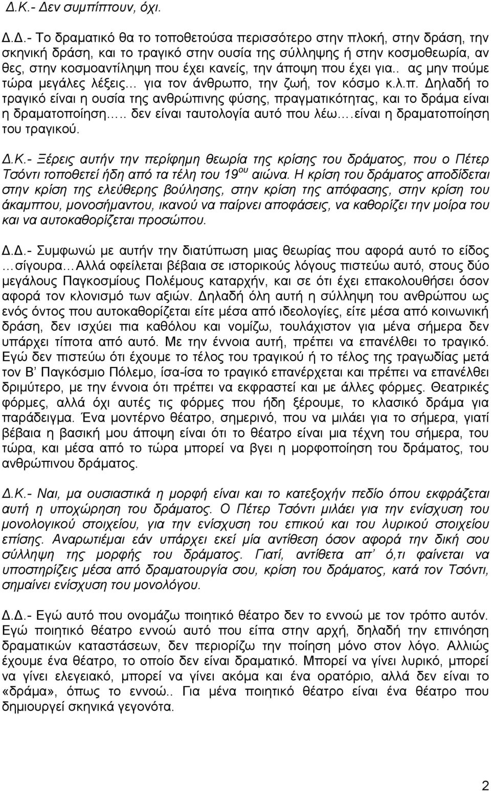 . δεν είναι ταυτολογία αυτό που λέω.είναι η δραματοποίηση του τραγικού. Δ.Κ.- Ξέρεις αυτήν την περίφημη θεωρία της κρίσης του δράματος, που ο Πέτερ Τσόντι τοποθετεί ήδη από τα τέλη του 19 ου αιώνα.