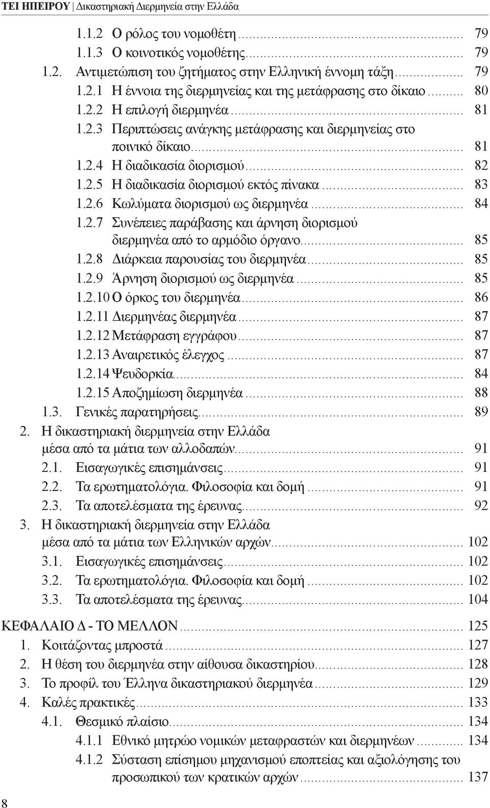 2.6 Κωλύματα διορισμού ως διερμηνέα... 84 1.2.7 Συνέπειες παράβασης και άρνηση διορισμού διερμηνέα από το αρμόδιο όργανο... 85 1.2.8 Διάρκεια παρουσίας του διερμηνέα... 85 1.2.9 Άρνηση διορισμού ως διερμηνέα.