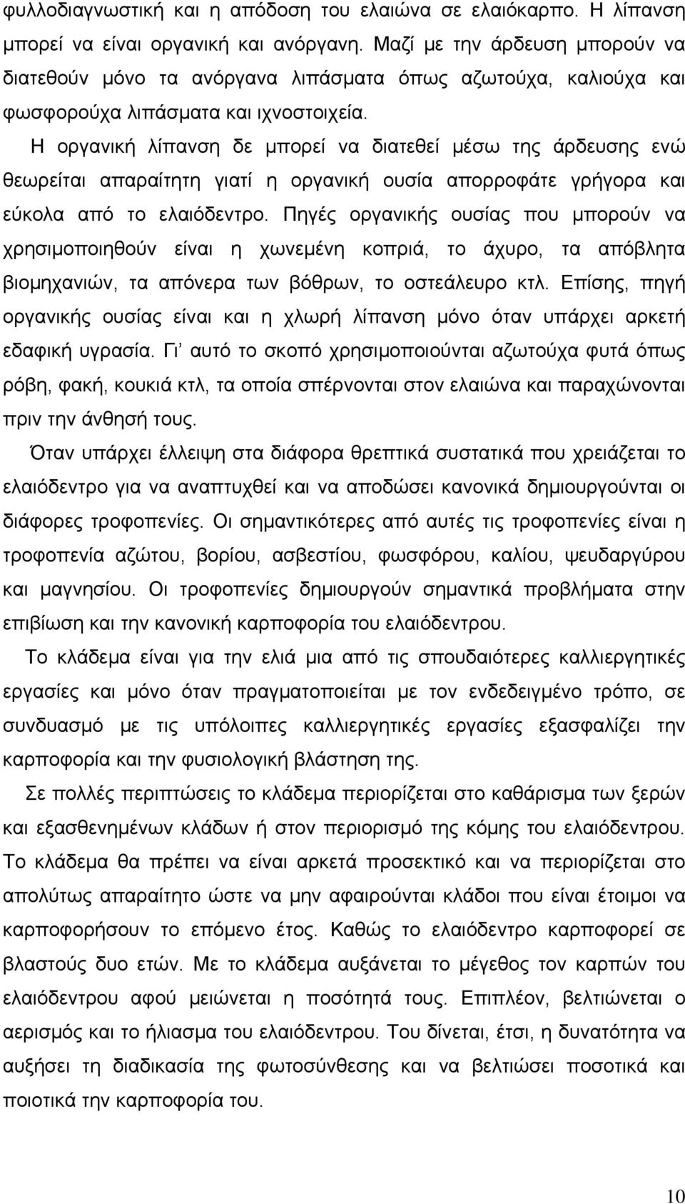 Η οργανική λίπανση δε μπορεί να διατεθεί μέσω της άρδευσης ενώ θεωρείται απαραίτητη γιατί η οργανική ουσία απορροφάτε γρήγορα και εύκολα από το ελαιόδεντρο.