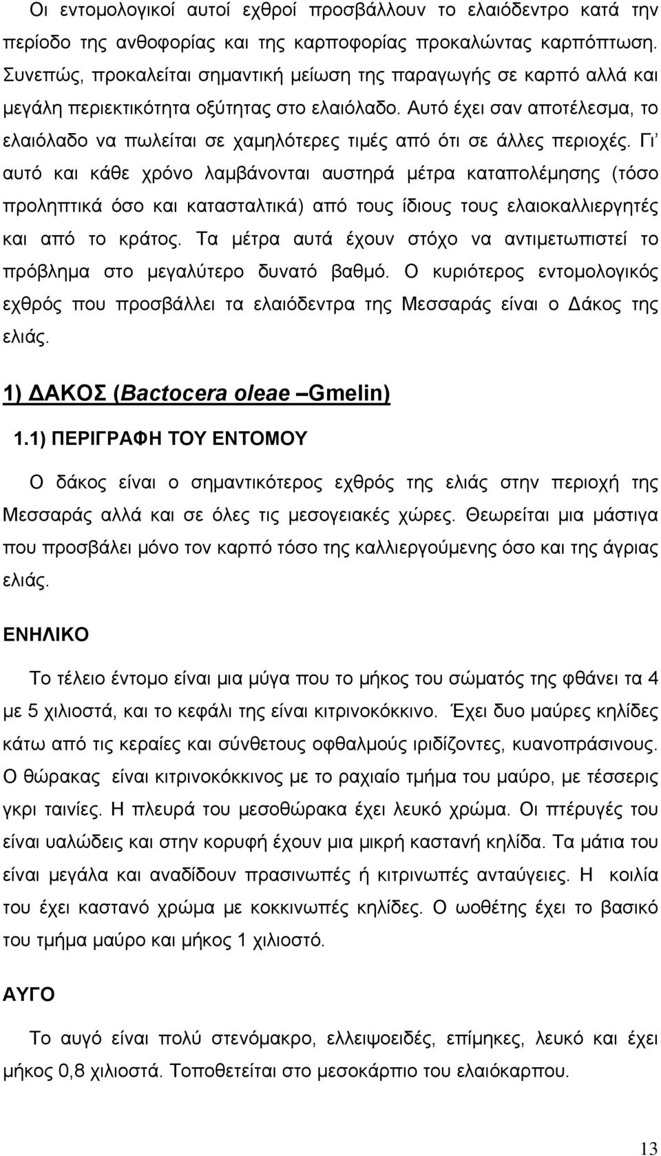 Αυτό έχει σαν αποτέλεσμα, το ελαιόλαδο να πωλείται σε χαμηλότερες τιμές από ότι σε άλλες περιοχές.