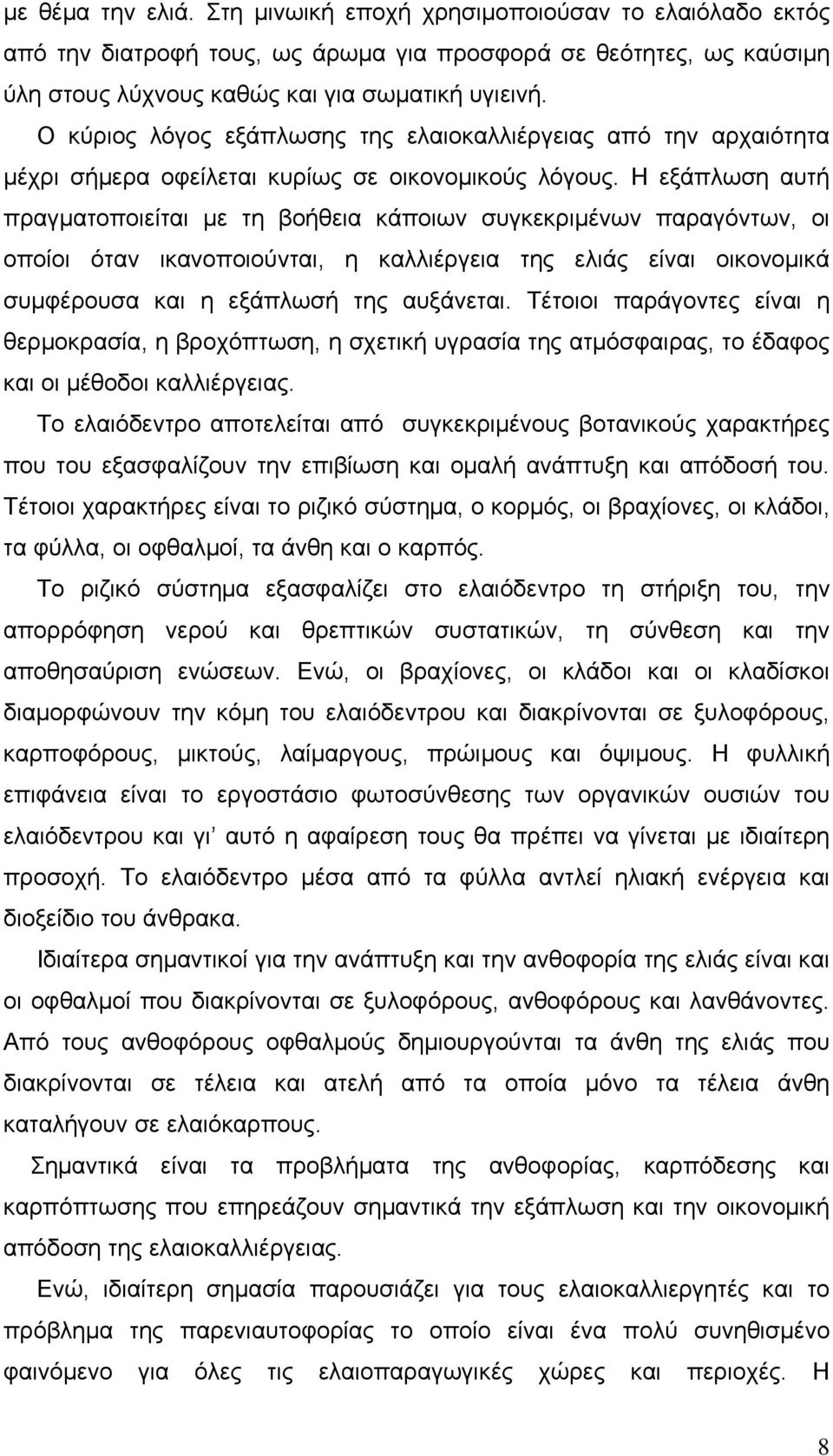 Η εξάπλωση αυτή πραγματοποιείται με τη βοήθεια κάποιων συγκεκριμένων παραγόντων, οι οποίοι όταν ικανοποιούνται, η καλλιέργεια της ελιάς είναι οικονομικά συμφέρουσα και η εξάπλωσή της αυξάνεται.