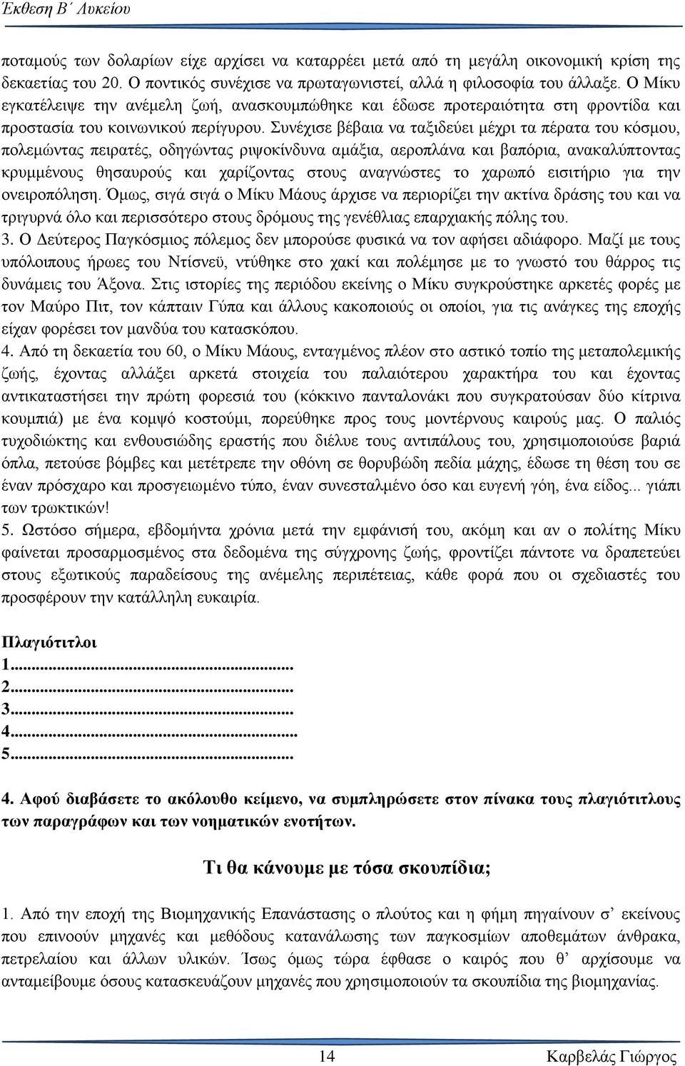 Συνέχισε βέβαια να ταξιδεύει μέχρι τα πέρατα του κόσμου, πολεμώντας πειρατές, οδηγώντας ριψοκίνδυνα αμάξια, αεροπλάνα και βαπόρια, ανακαλύπτοντας κρυμμένους θησαυρούς και χαρίζοντας στους αναγνώστες