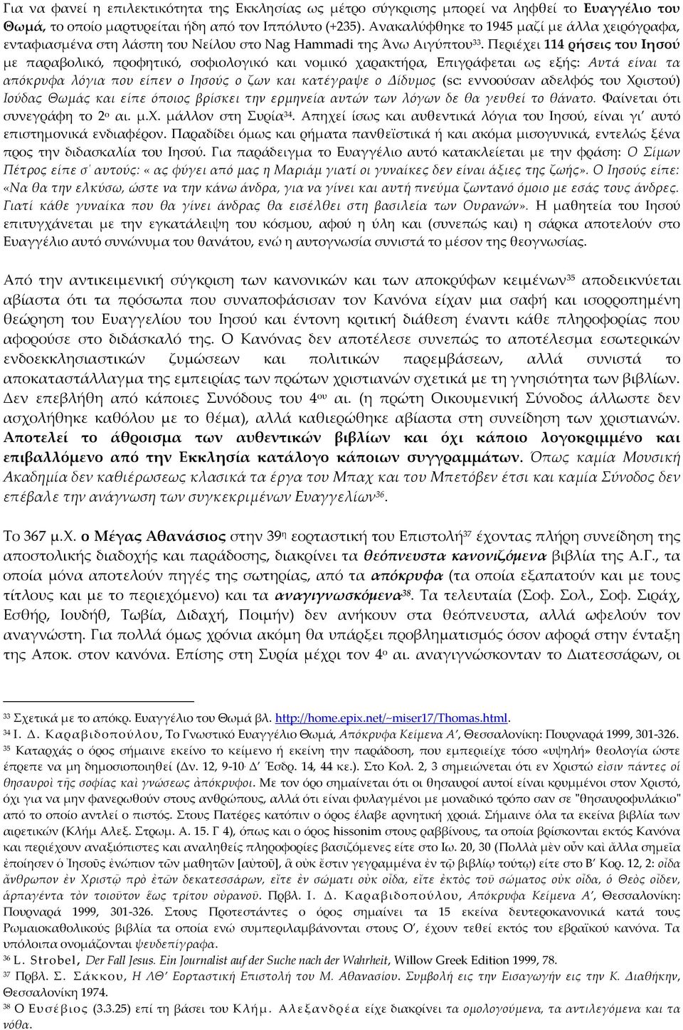 Περιέχει 114 ρήσεις του Ιησού με παραβολικό, προφητικό, σοφιολογικό και νομικό χαρακτήρα, Επιγράφεται ως εξής: Αυτά είναι τα απόκρυφα λόγια που είπεν ο Ιησούς ο ζων και κατέγραψε ο Δίδυμος (sc: