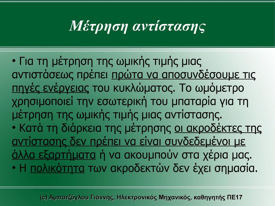 Το ωμόμετρο χρησιμοποιεί την εσωτερική του μπαταρία για τη μέτρηση της ωμικής τιμής μιας αντίστασης.