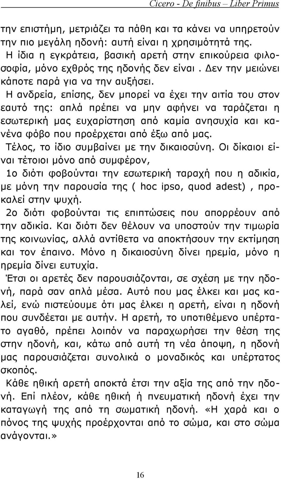 Η ανδρεία, επίσης, δεν μπορεί να έχει την αιτία του στον εαυτό της: απλά πρέπει να μην αφήνει να ταράζεται η εσωτερική μας ευχαρίστηση από καμία ανησυχία και κανένα φόβο που προέρχεται από έξω από