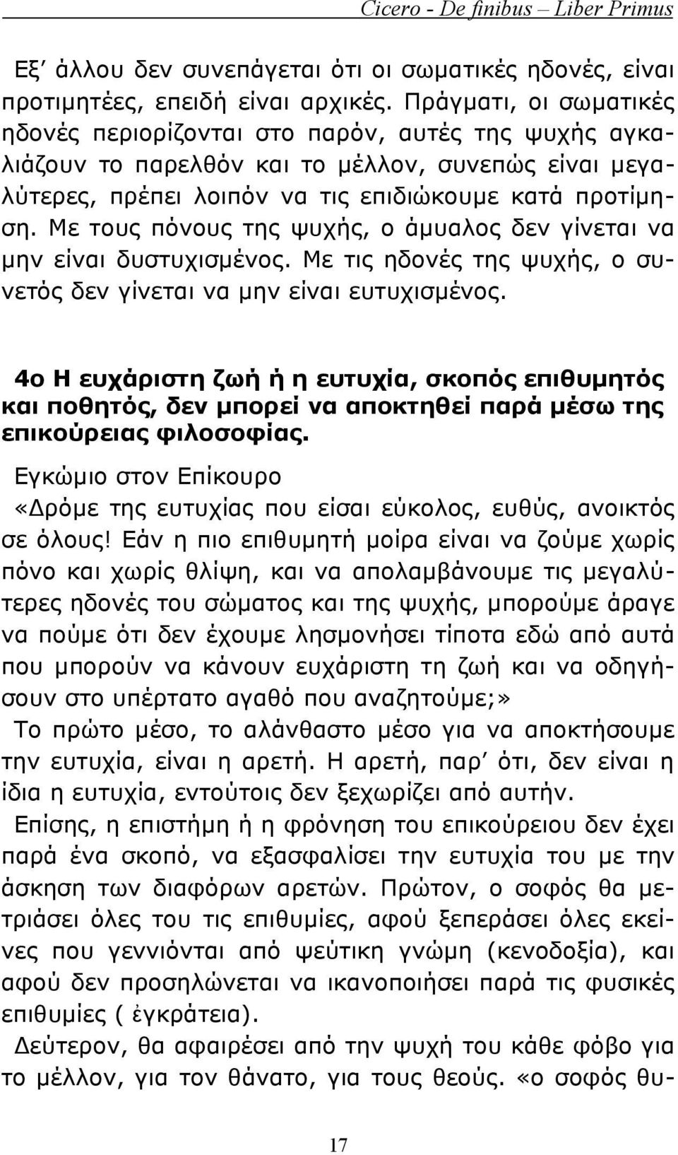 Με τους πόνους της ψυχής, ο άμυαλος δεν γίνεται να μην είναι δυστυχισμένος. Με τις ηδονές της ψυχής, ο συνετός δεν γίνεται να μην είναι ευτυχισμένος.