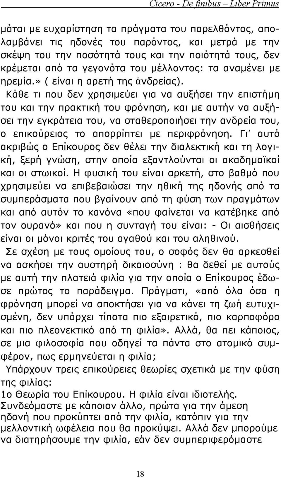 Κάθε τι που δεν χρησιμεύει για να αυξήσει την επιστήμη του και την πρακτική του φρόνηση, και με αυτήν να αυξήσει την εγκράτεια του, να σταθεροποιήσει την ανδρεία του, ο επικούρειος το απορρίπτει με